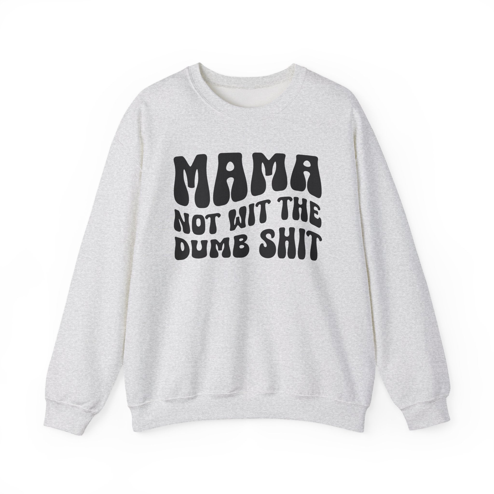 Mama Not For The Dumb Shit Sweatshirt (solid print)