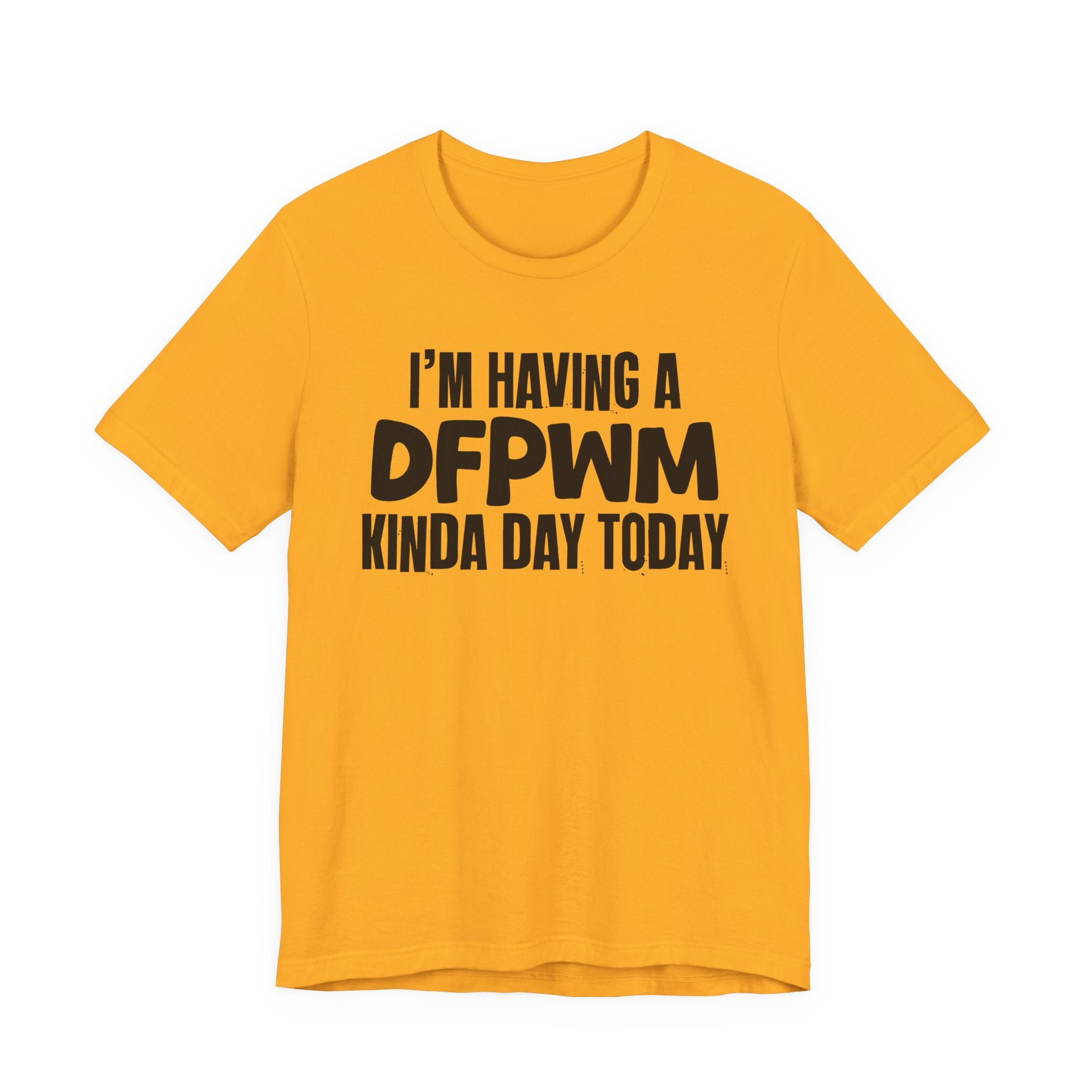 I'm Having a Dfpwm Kinda Day Today - Humorous Mood T-Shirt