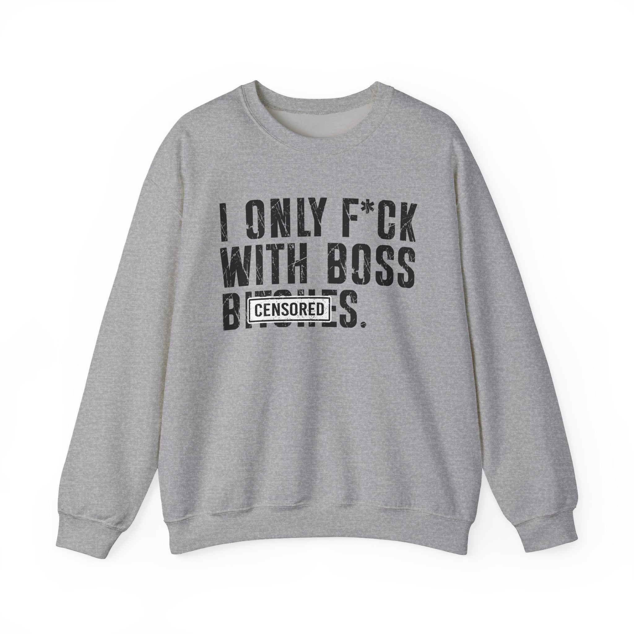 I Only Fuck With Boss Bitches—— Sweatshirt Censored