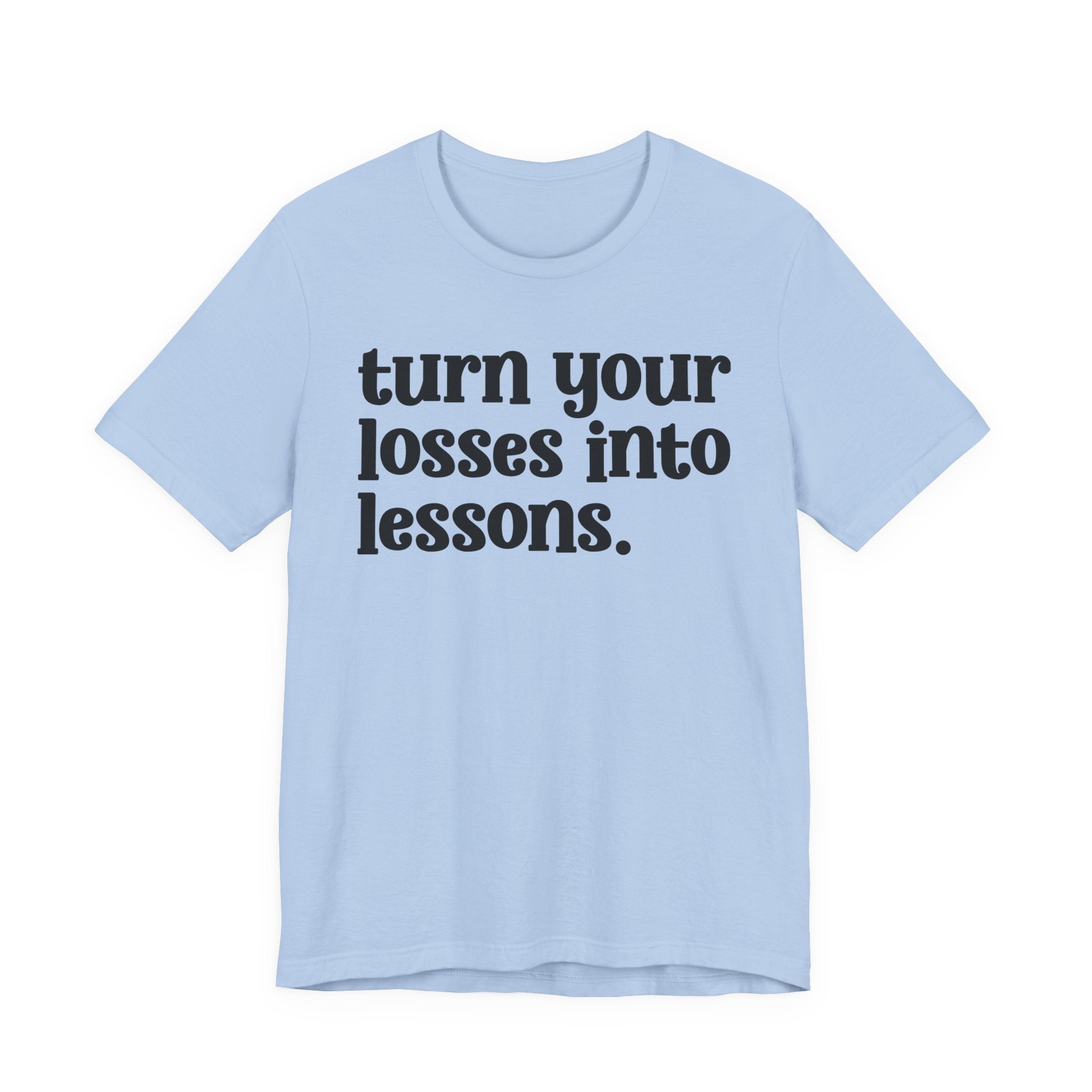 Turn Your Losses Into Lessons — Inspirational T-Shirt
