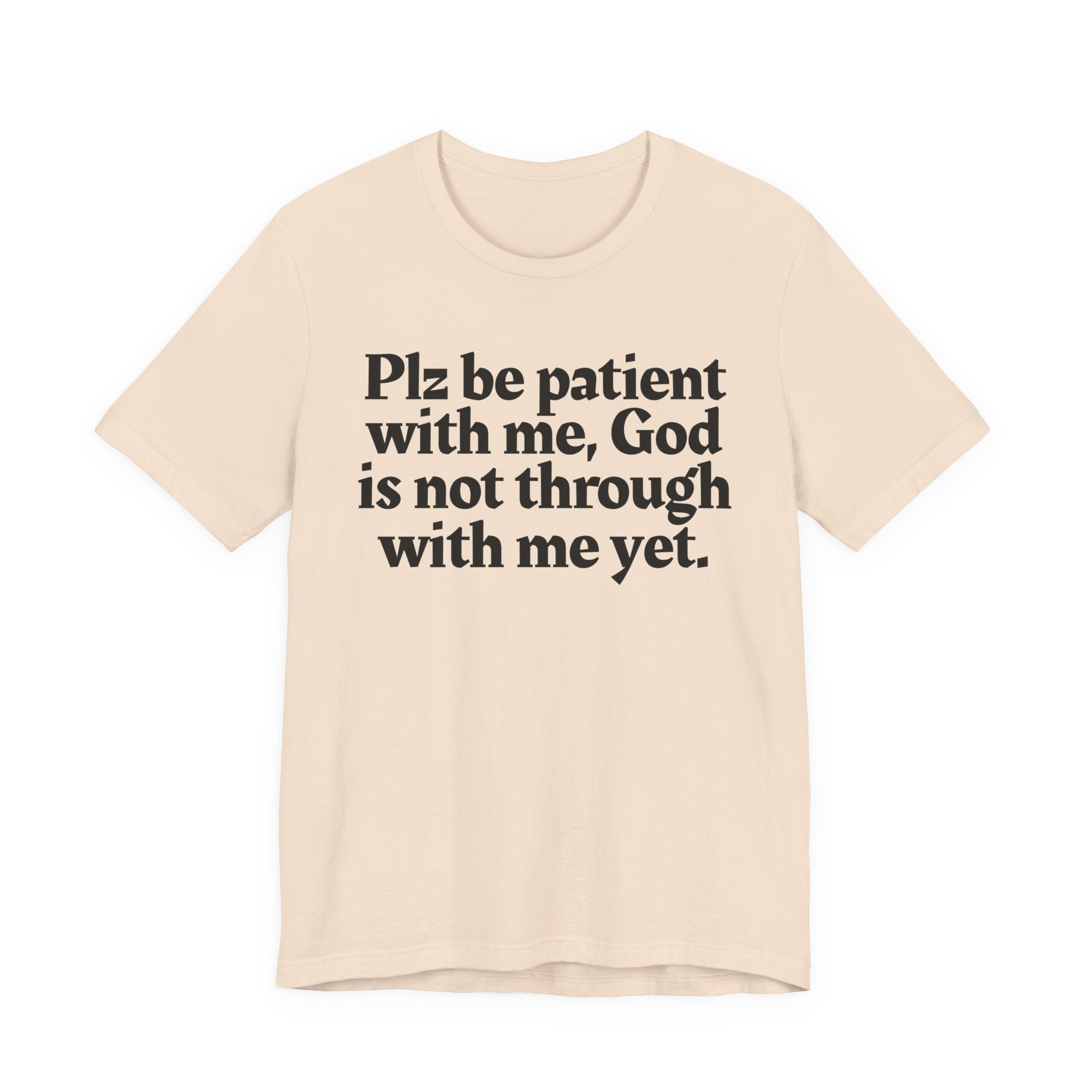 Plz be patient with me, God is not through with me yet. — Christian T-Shirt