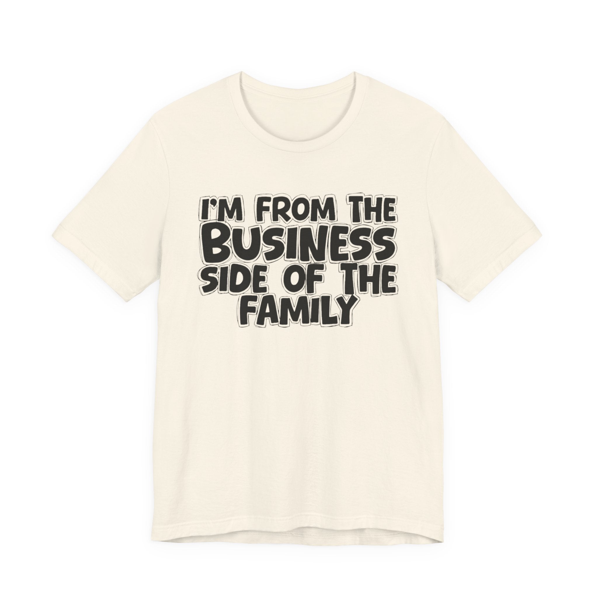 I'm From the Business Side of the Family - Funny Family Statement Tee