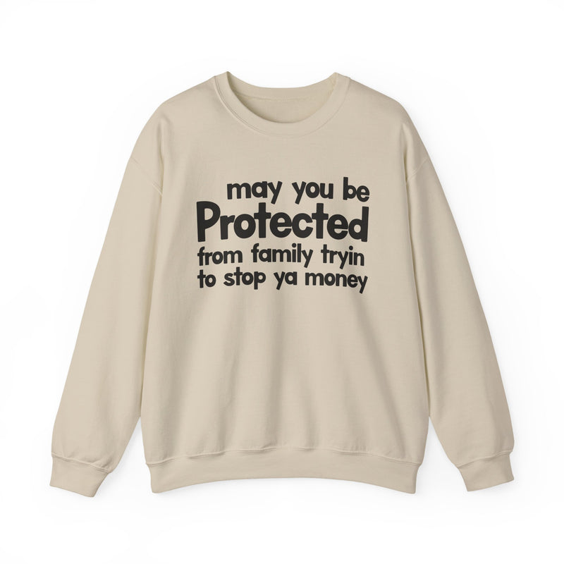 May You Be Protected From Family Tryin To Stop Ya Money — Sweatshirt alternate view 5: MAY YOU BE PROTECTED FROM FAMILY TRYIN TO STOP YA MONEY in bold statement lettering. Street Talk Designs protection statement apparel.