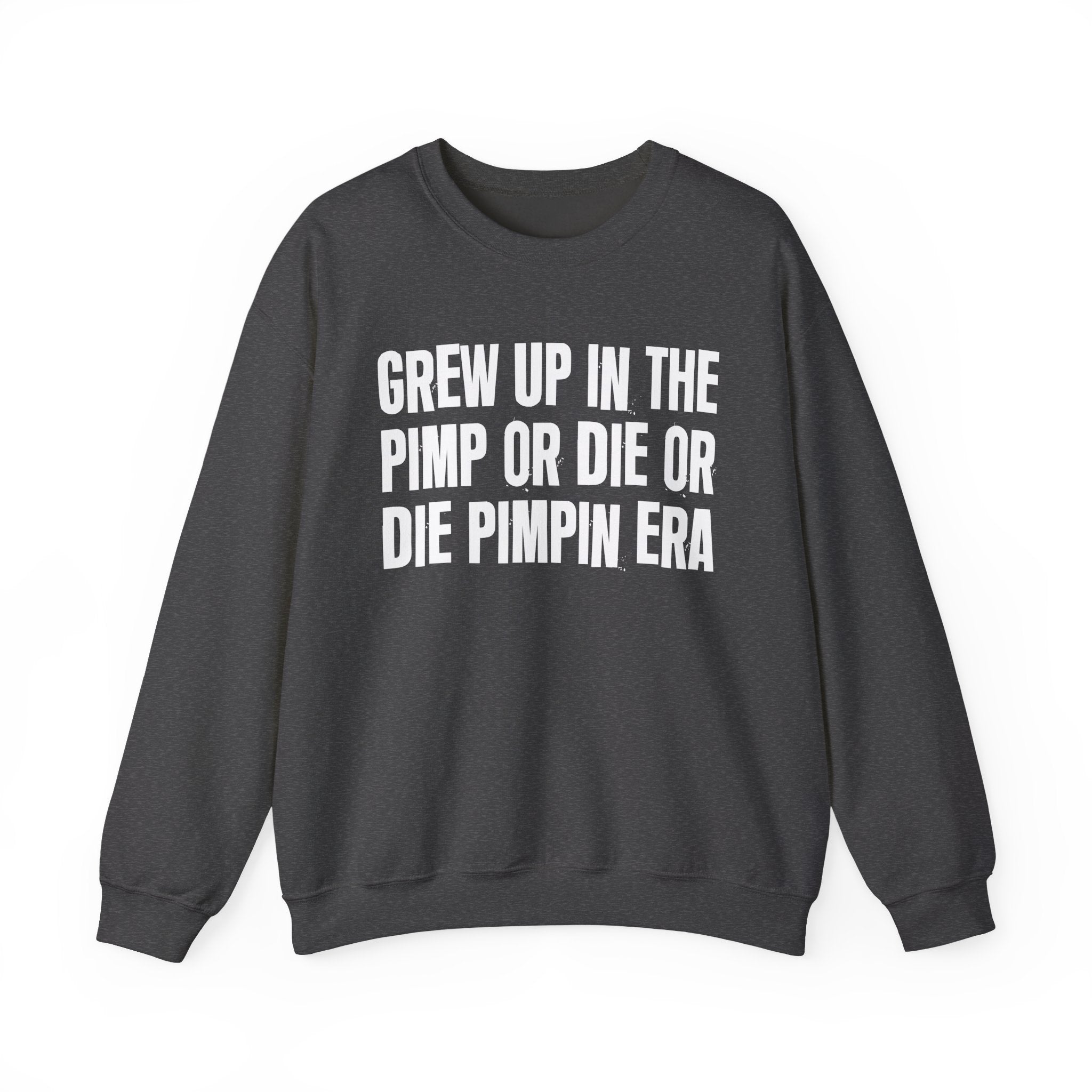 I Grew Up In The Pimp Or Die Or Die Pimpin Era - Fun Back In The Day Sweatshirt