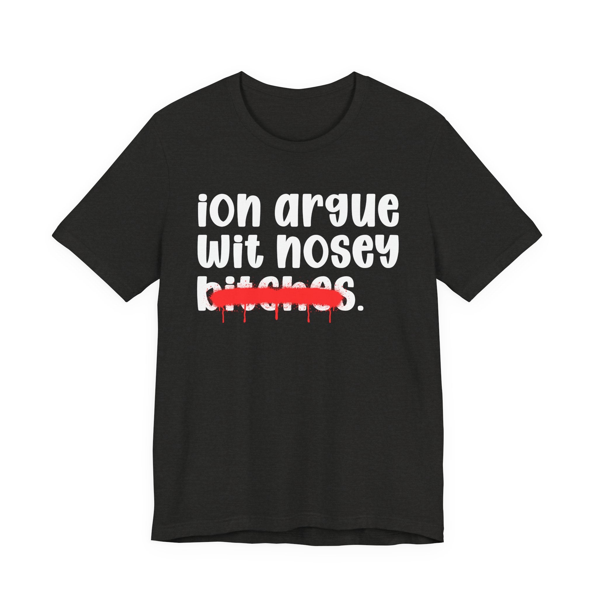 ION (I Don't) Argue Wit Nosey Bitches — Funny Statement T-Shirt