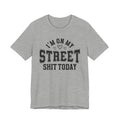 I'm On My Street Shit Today - T-shirt
