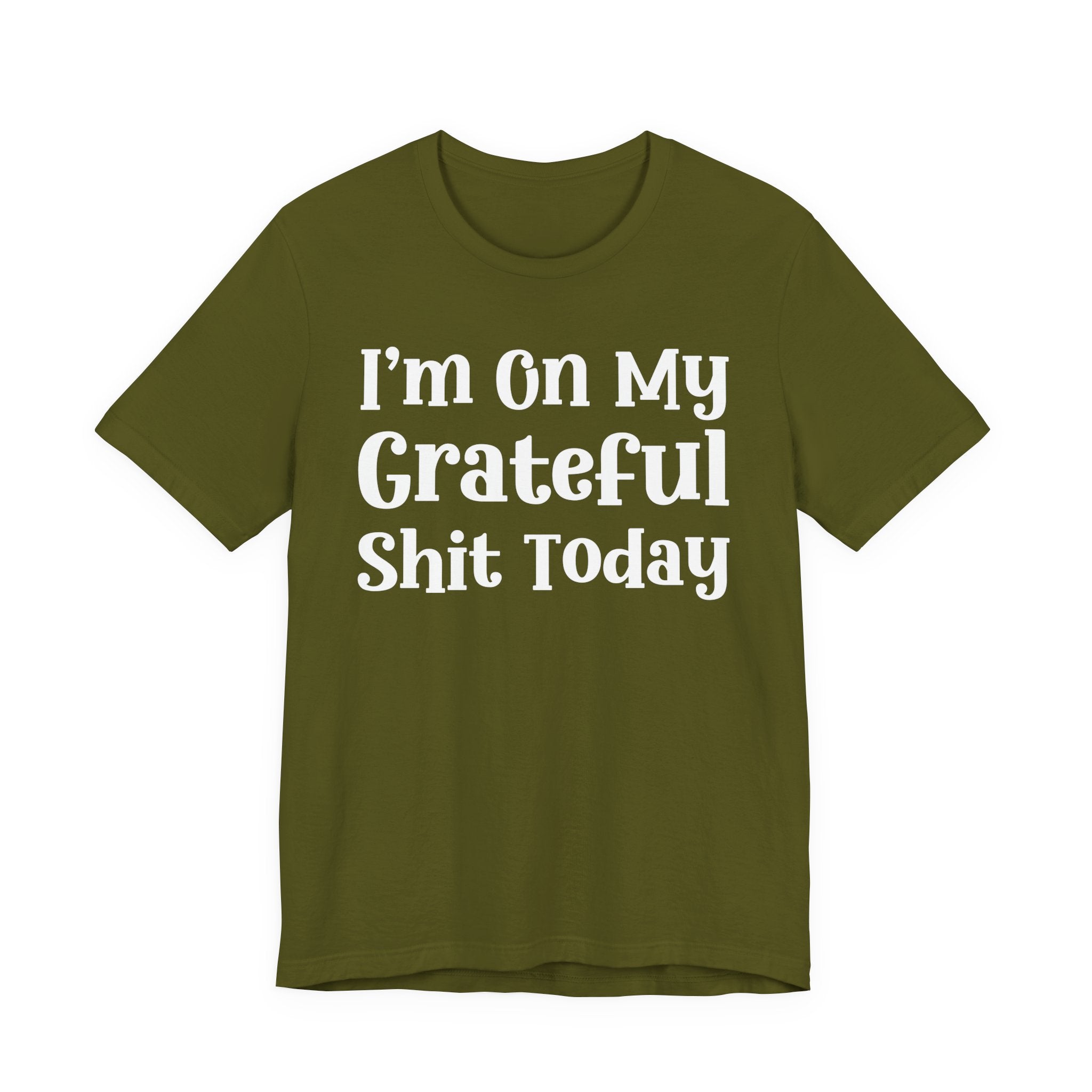 I'm On My Grateful Shit Today T- shirt