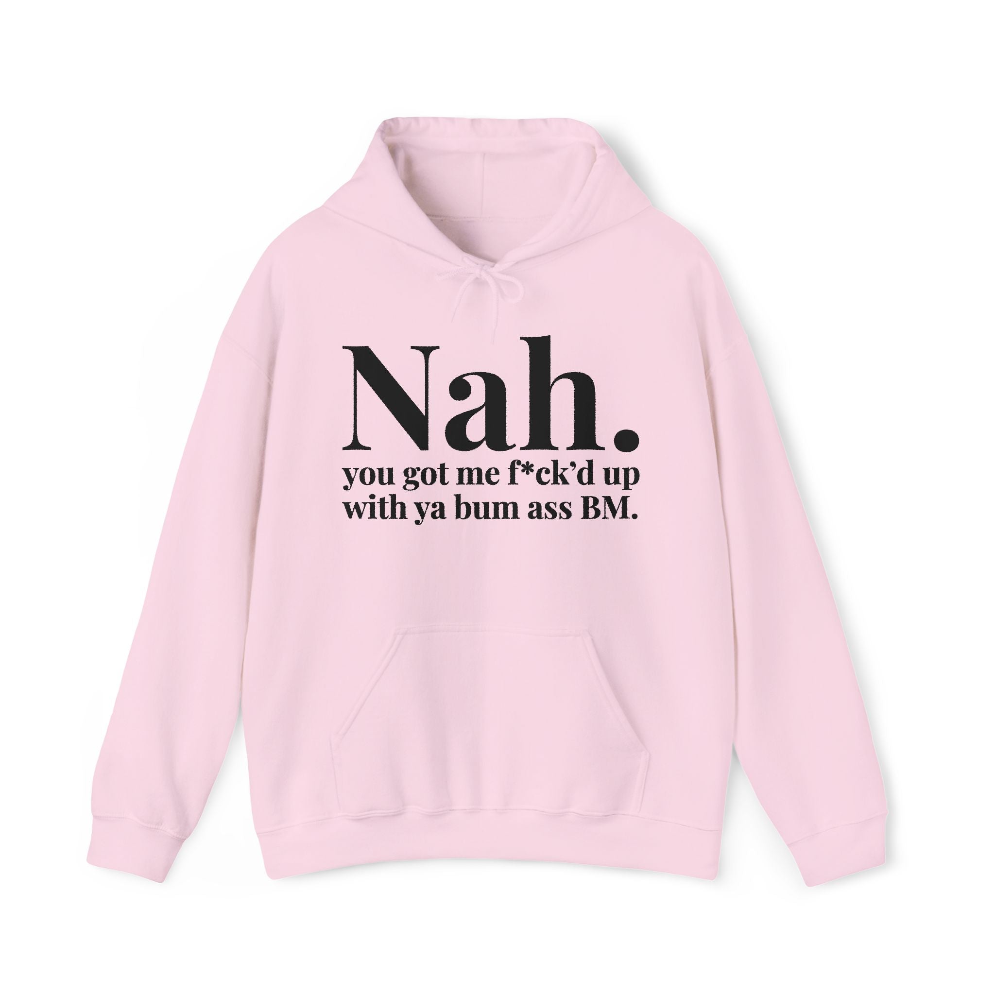 Nah You Got Me Fuck'd Up With Ya Bum Ass BM — Hoodie