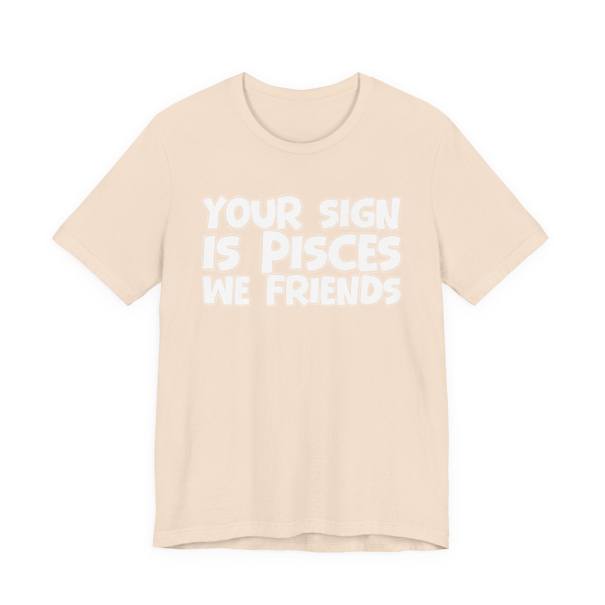 If Your Sign Is PISCES We Friends - Fun Astrology Tee for PICSES