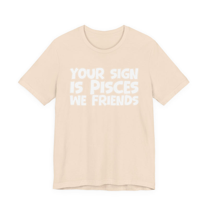 If Your Sign Is PISCES We Friends —— Fun Astrology T-Shirt for PICSES