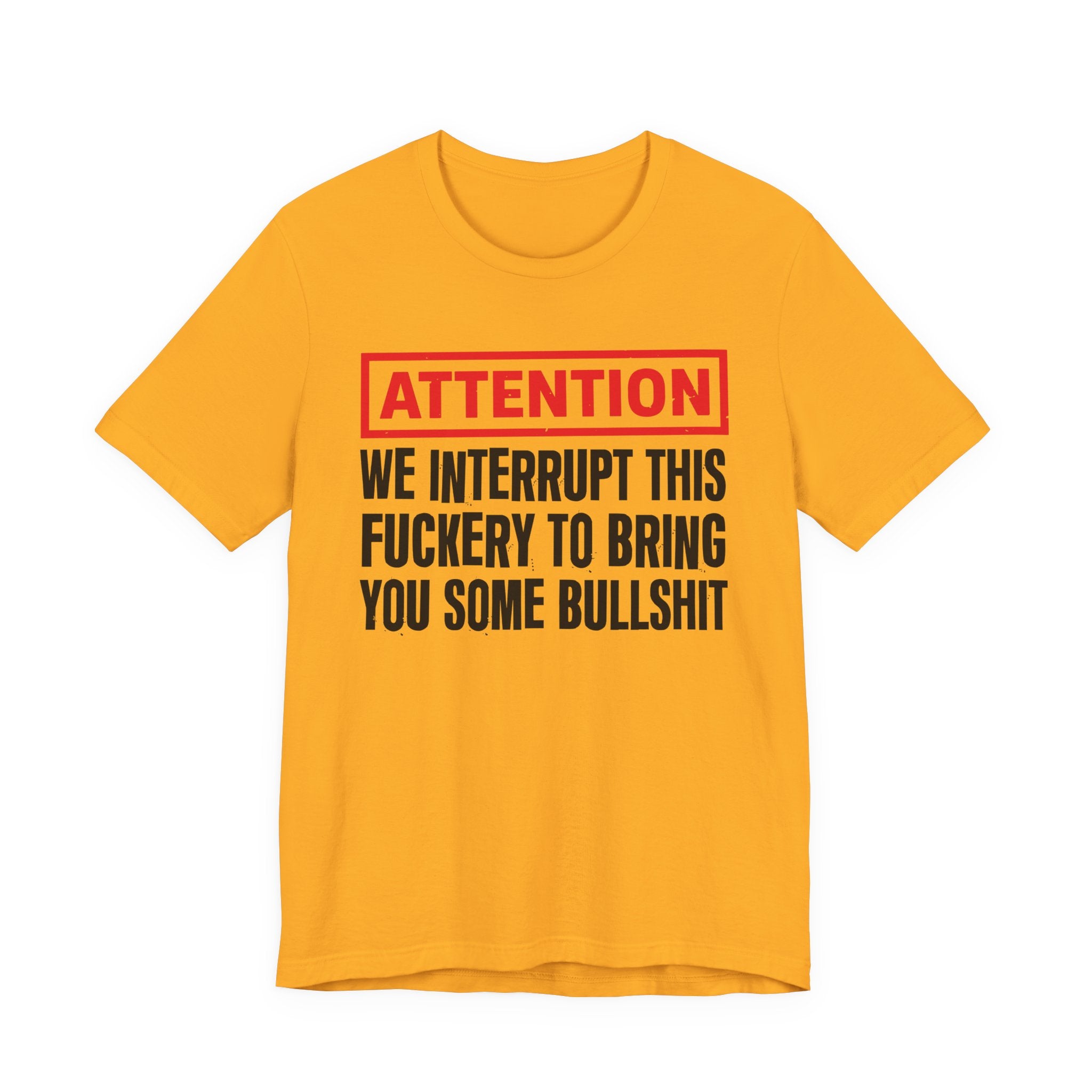 Attention We Interrupt This Fuckery To Bring You Some Bullshit －Funny Attention Message T-Shirt
