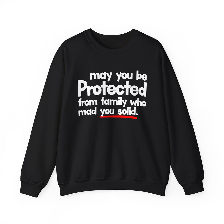May You Be Protected From Family Who Mad You Solid — Sweatshirt front view: MAY YOU BE PROTECTED FROM FAMILY WHO MAD YOU SOLID in bold statement lettering. Street Talk Designs protection statement apparel.