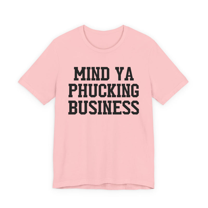 Mind Ya Phucking Business - T-Shirt