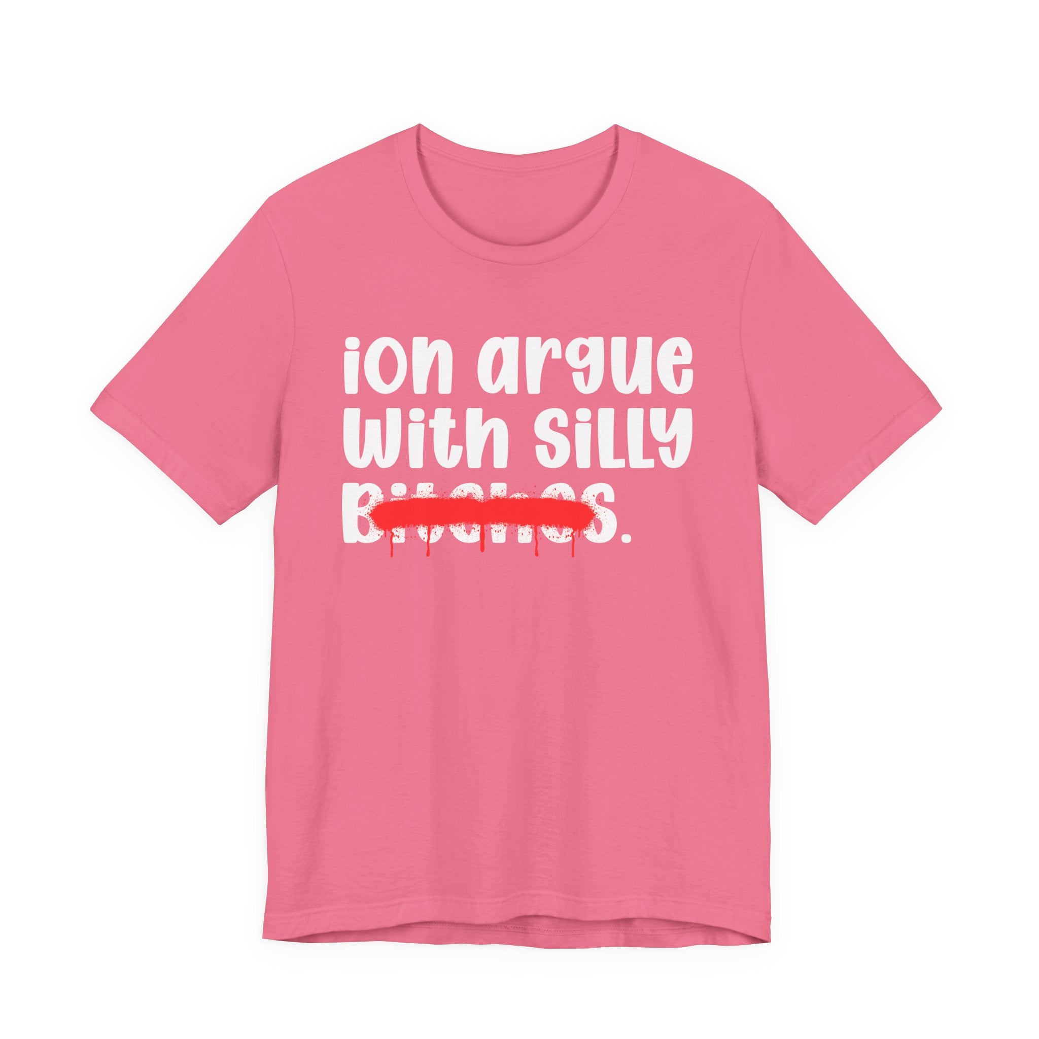 ION (I Don't) Argue With Silly Bitches — Funny Statement T-Shirt