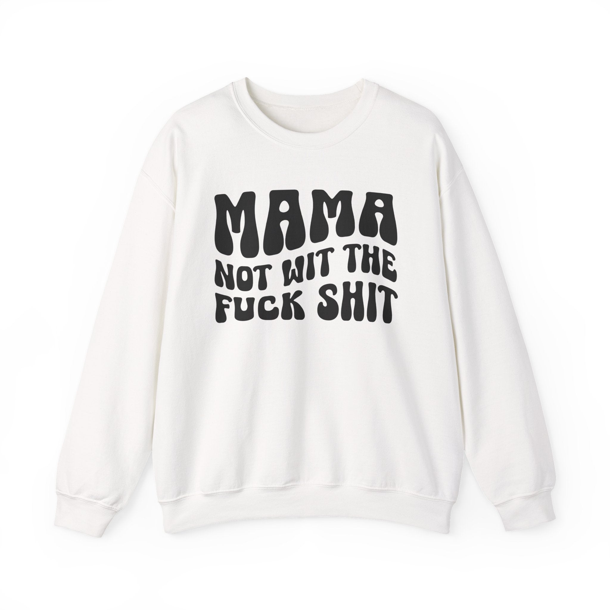 Mama Not Wit The Fuck Shit Sweatshirt (solid print)