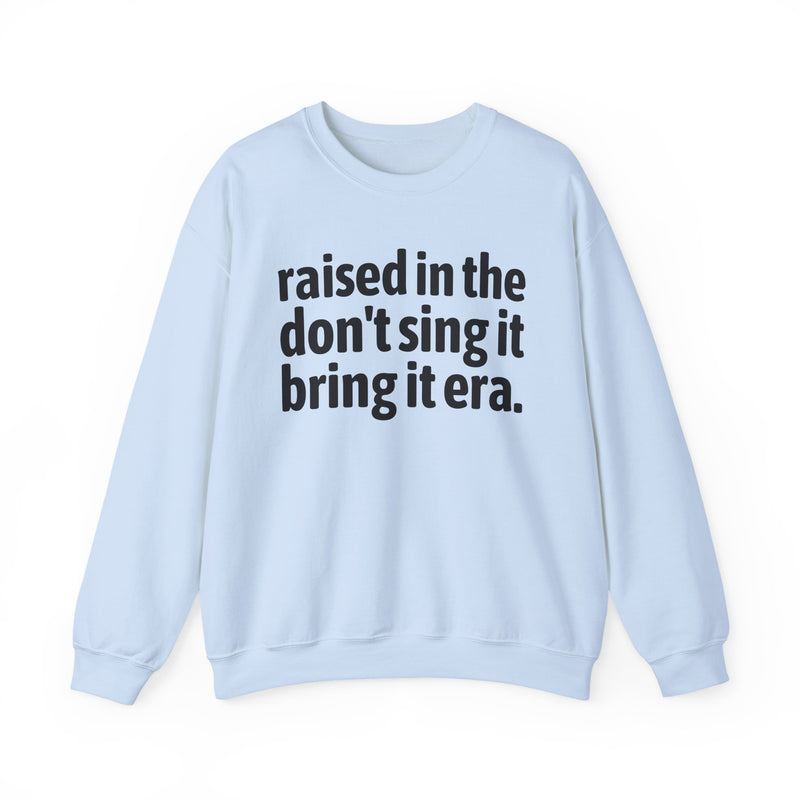 Raised In The Don't Sing It Bring It Era — Funny Back In The Day Statement Sweatshirt