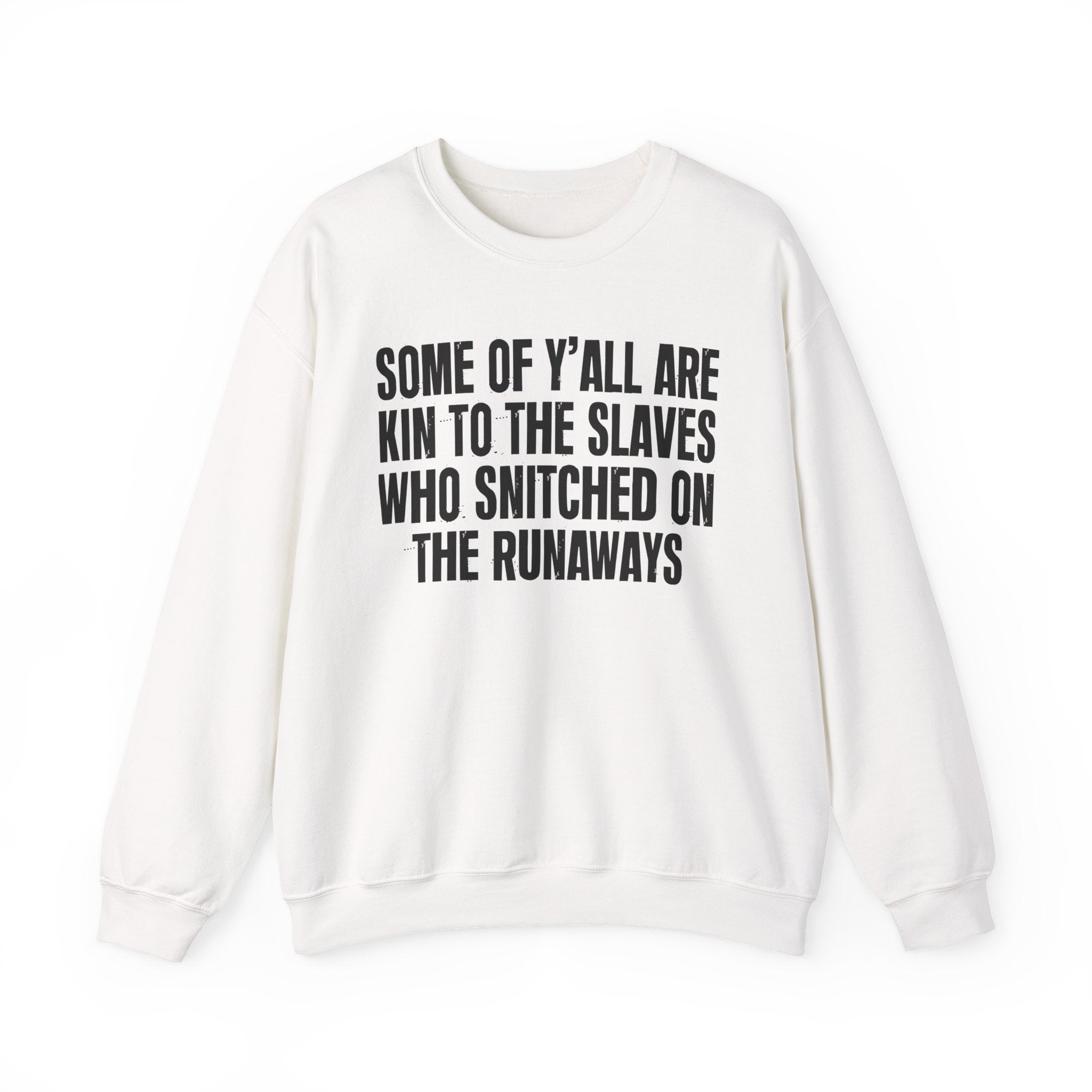 Some Of Yall Are Kin To The Slaves Who Snitched The Runaways  — Humorous Quote Sweatshirt