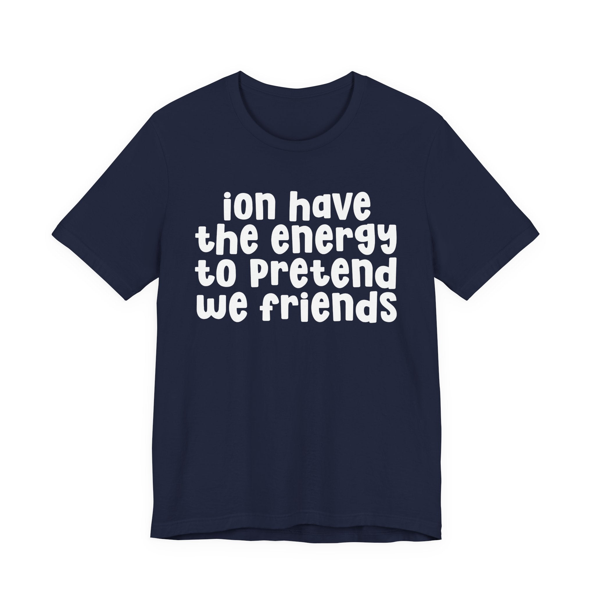 ION Have The Energy To Pretend We Friends - Energy T-Shirt