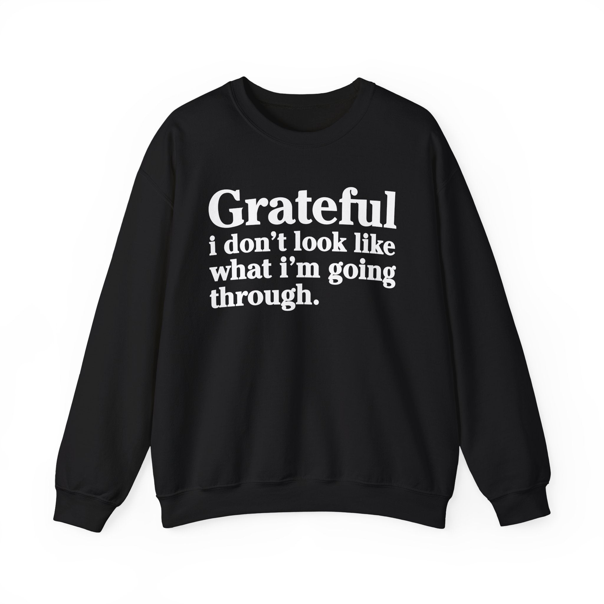 Grateful I Don't Look What I'm Going Through - Positive Christian Sweatshirt