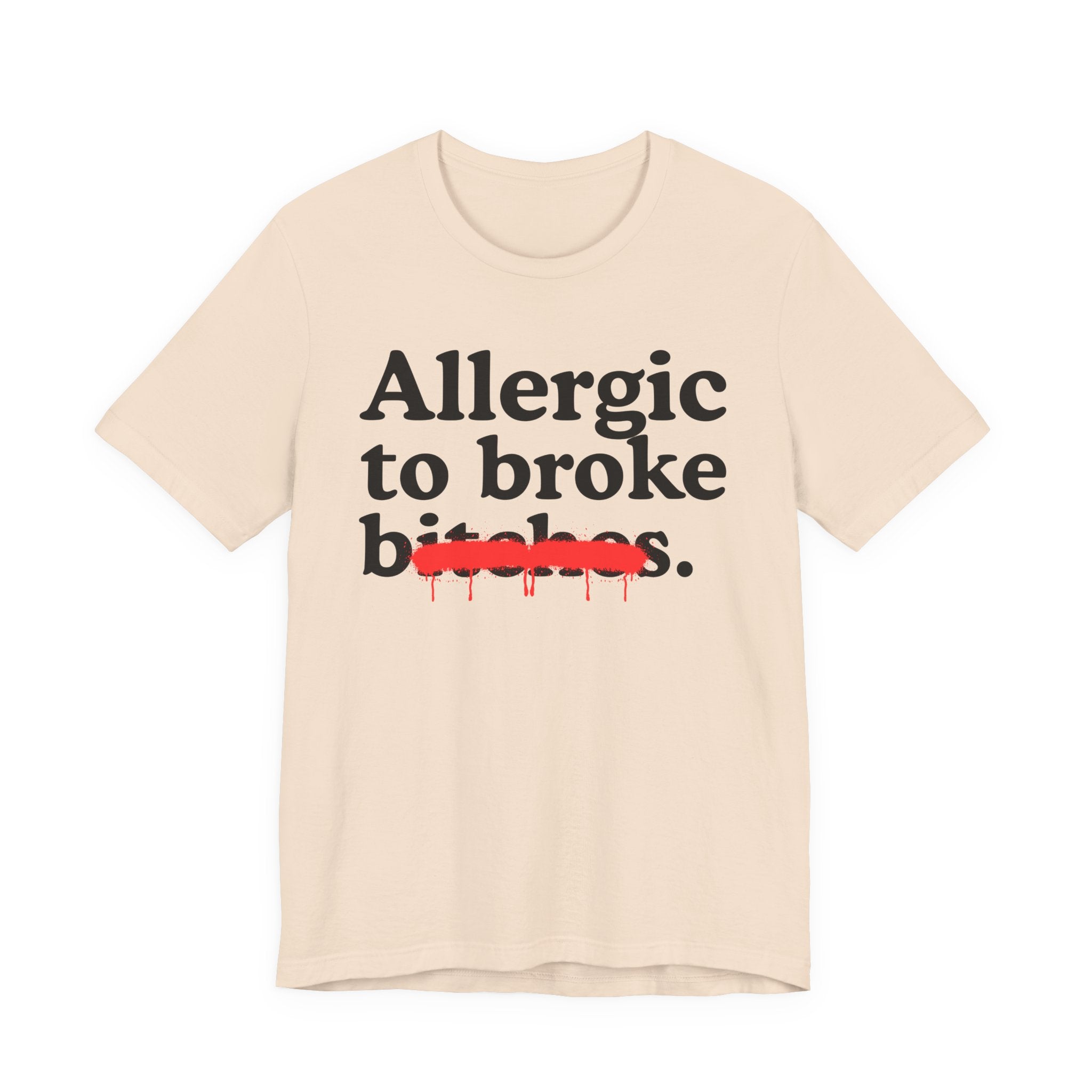 Allergic To Broke Bitches — Sarcastic Sassy Statement T-Shirt
