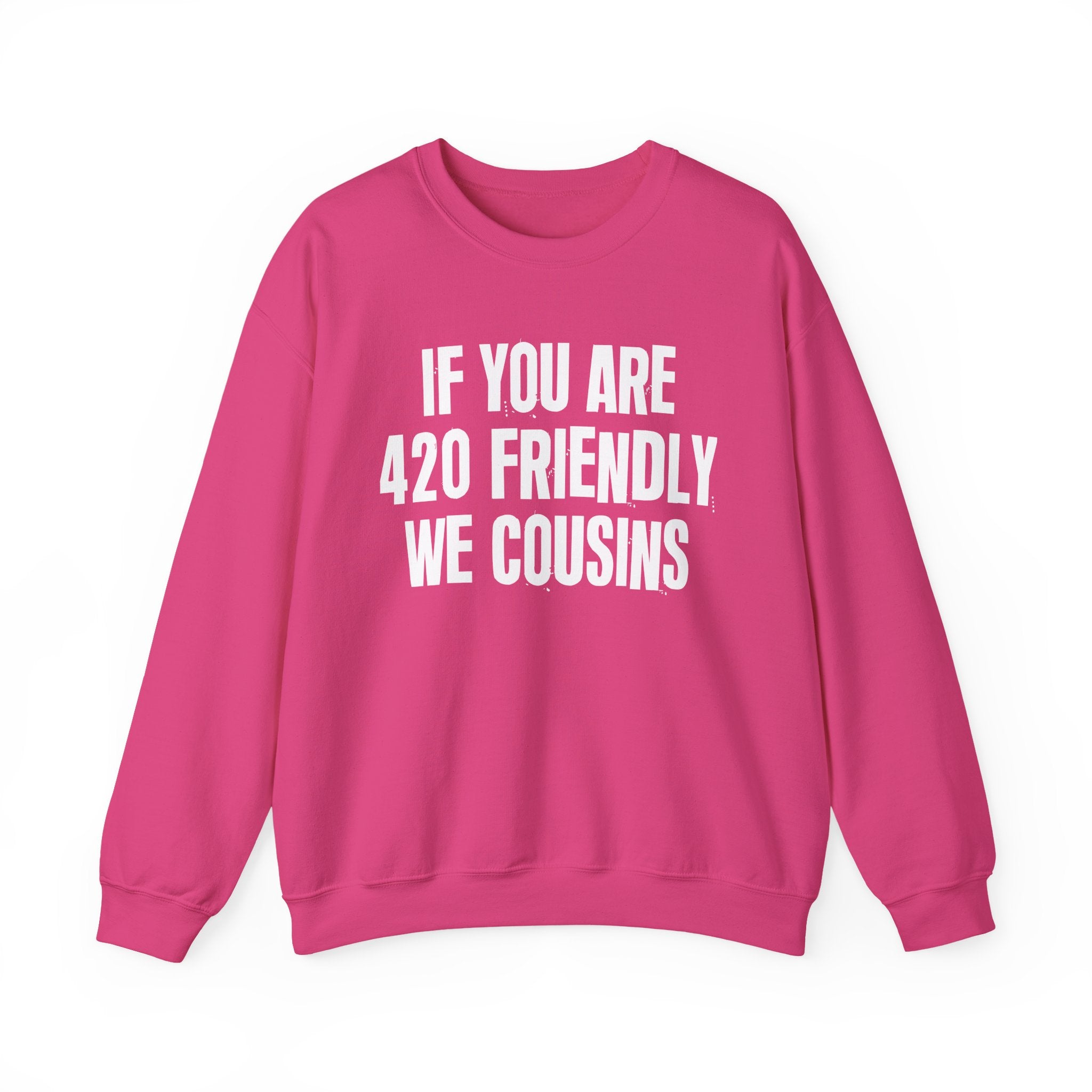 If You Are 420 Friendly We Cousins — Funny Cannabis Lovers Sweatshirt