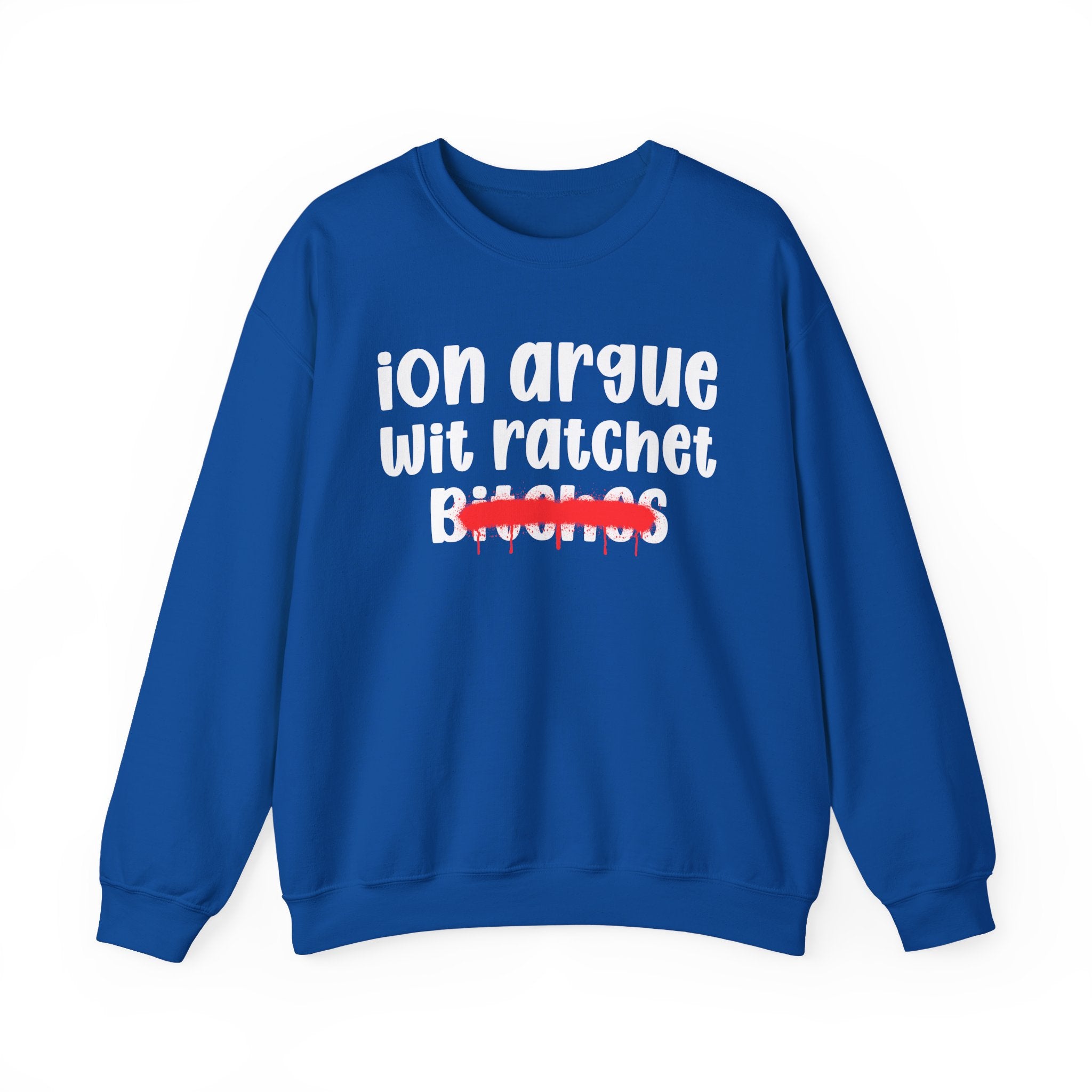 ION (I Don't) Argue Wit Ratchet Bitches — Funny Statement Sweatshirt