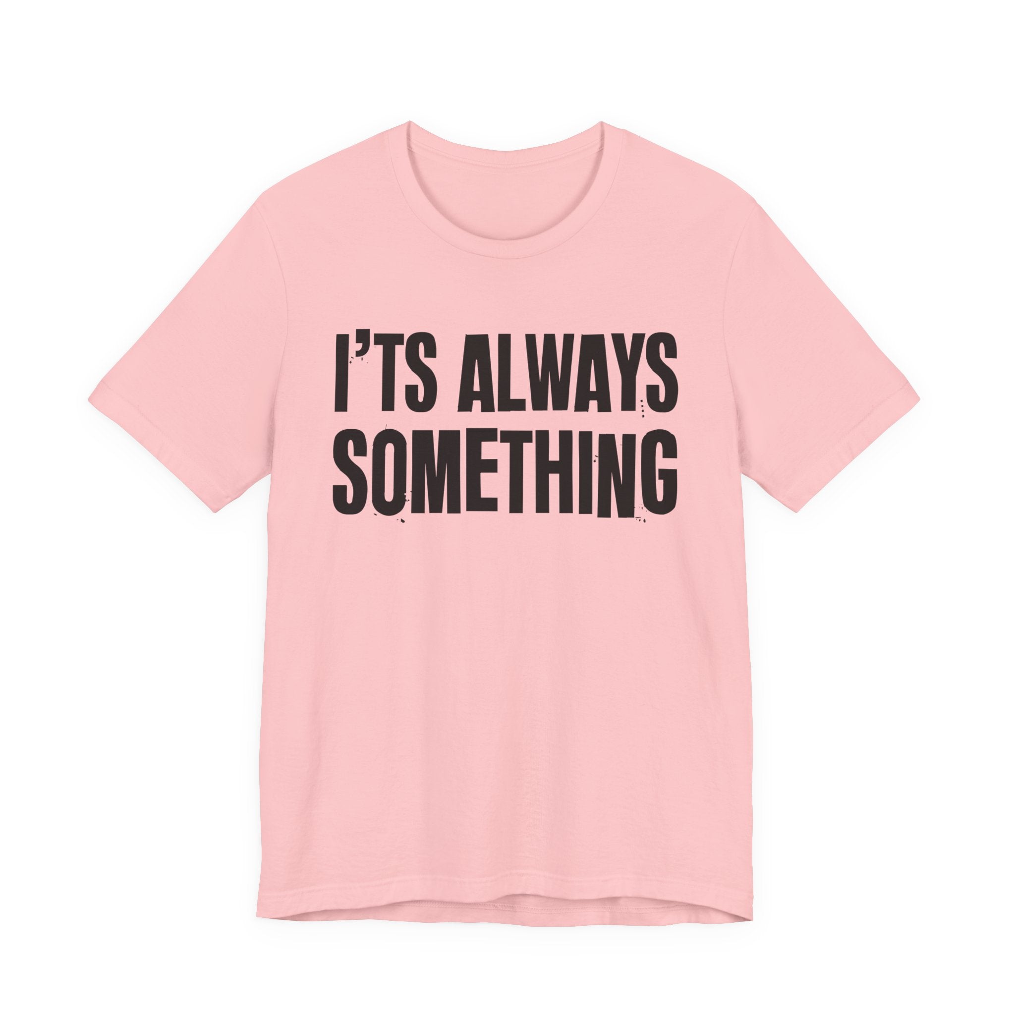 It's Always Something - Energy Statement Shirt