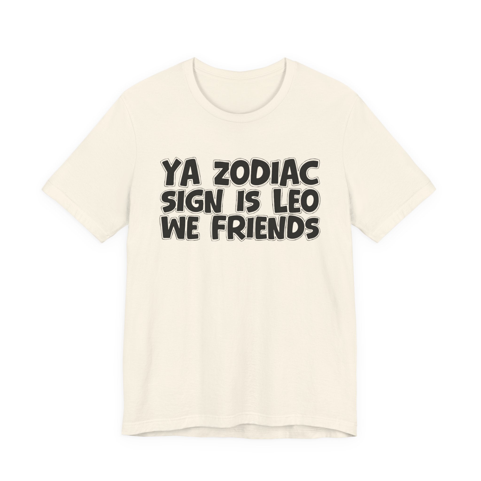 Ya Zodiac Sign Leo We Friends - Fun Astrology Tee for LEO Sign