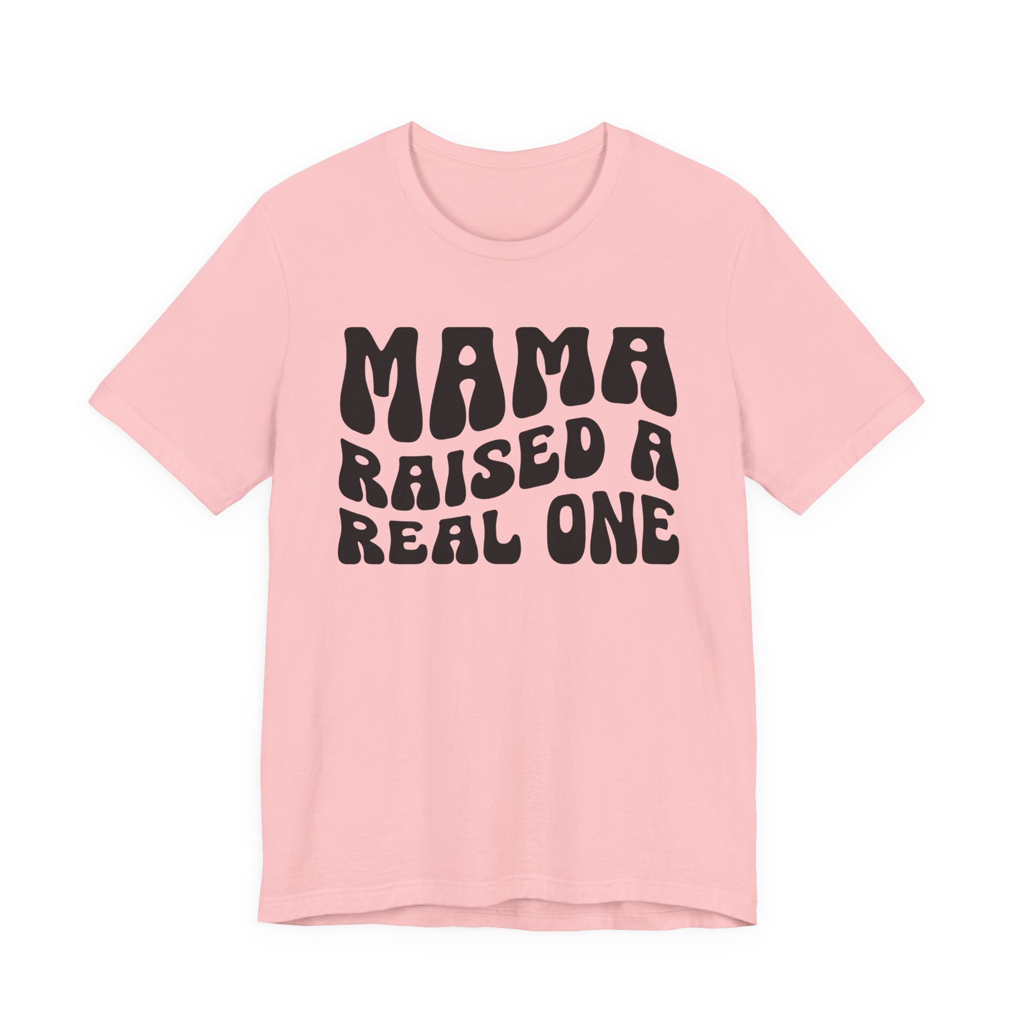 Mama Raised A Real One T-shirt (solid print)