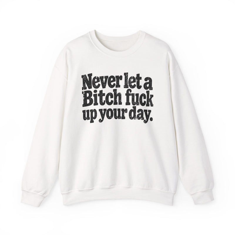 Never Let a Bitch Fuck Up Your Day －Street Motivational Sweatshirt