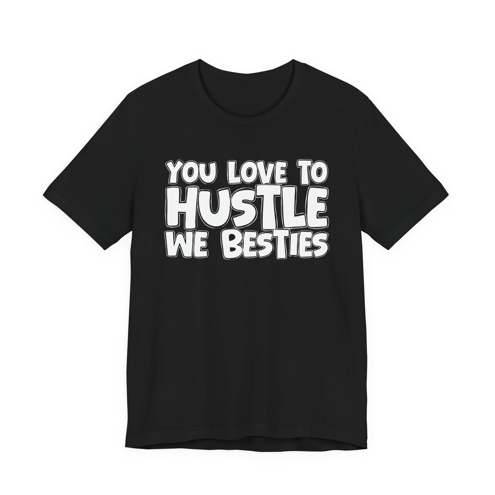You Love To Hustle We Besties — Motivational Hustle Statement T-Shirt