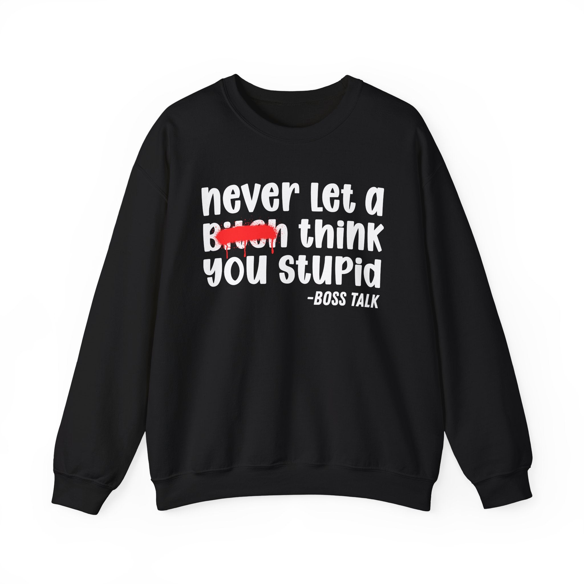Never Let A Bitch Think You Stupid - Motivational Money Talk Sweatshirt
