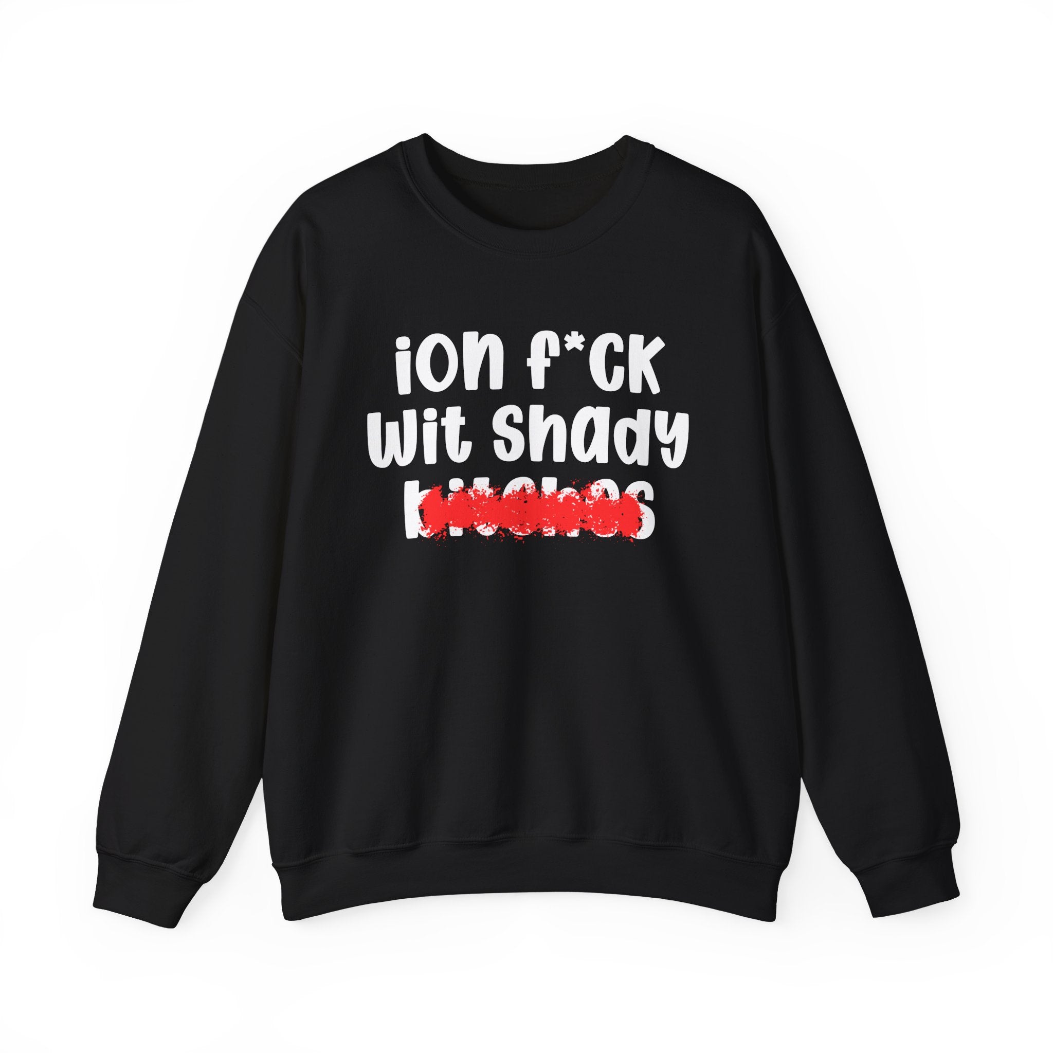 ION (I Don't) FUCK WIT SHADY BITCHES — Bold Sarcastic Sweatshirt