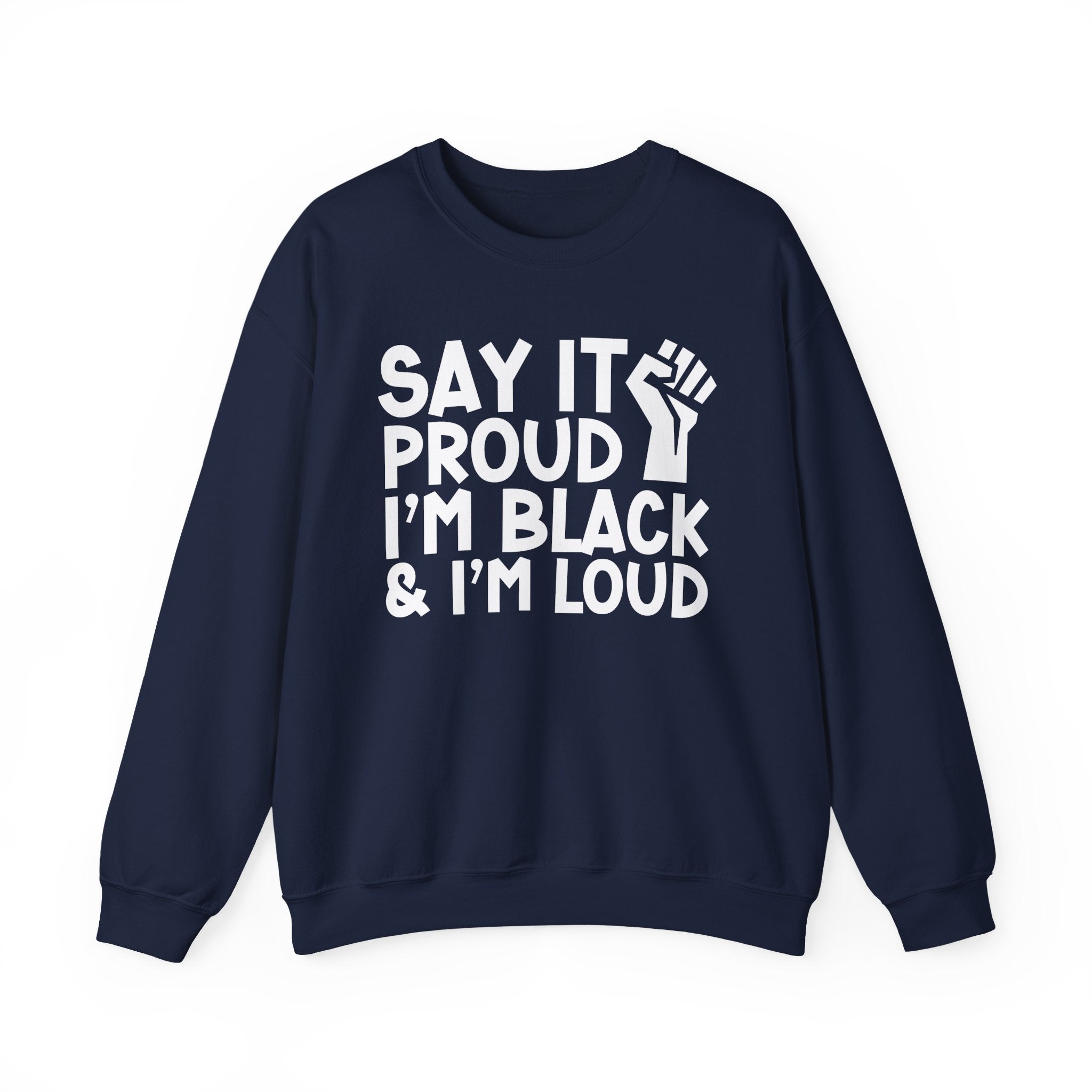 Say It Proud I'm Black & I'm Loud — Sweatshirt