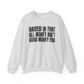 Raised In That All Money Ain't Good Money Era - Funny Back In The Day Statement Sweatshirt