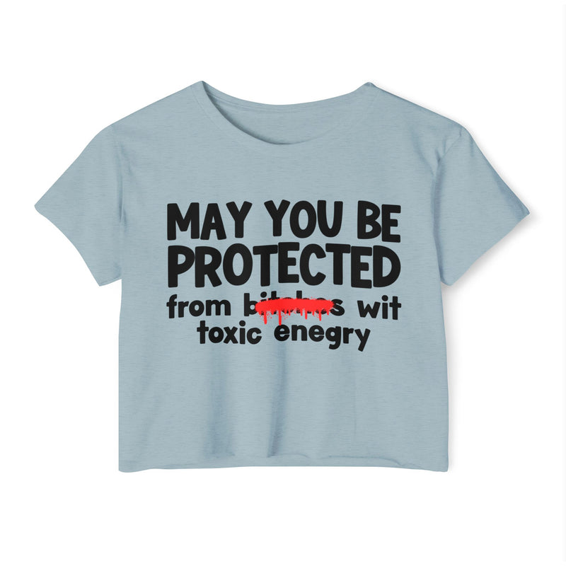 May You Be Protected From Bitches Wit Toxic Energy — Funny Protection Statement Crop Top