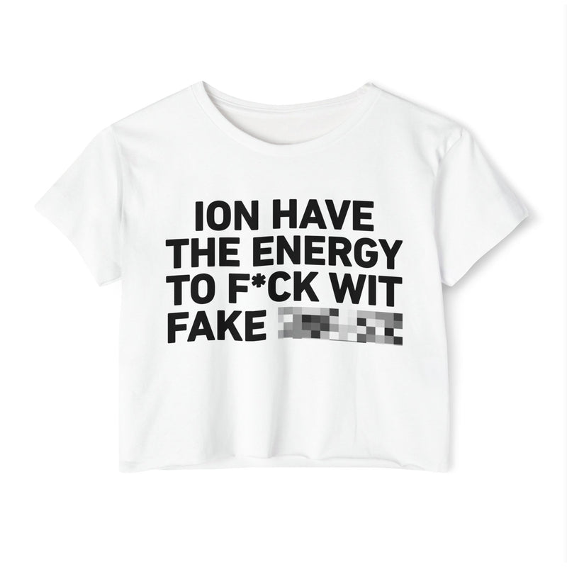 I Don’t Have The Energy To Fuck Wit Fake (Bitches/Niggas) Bold Declaration Crop Top