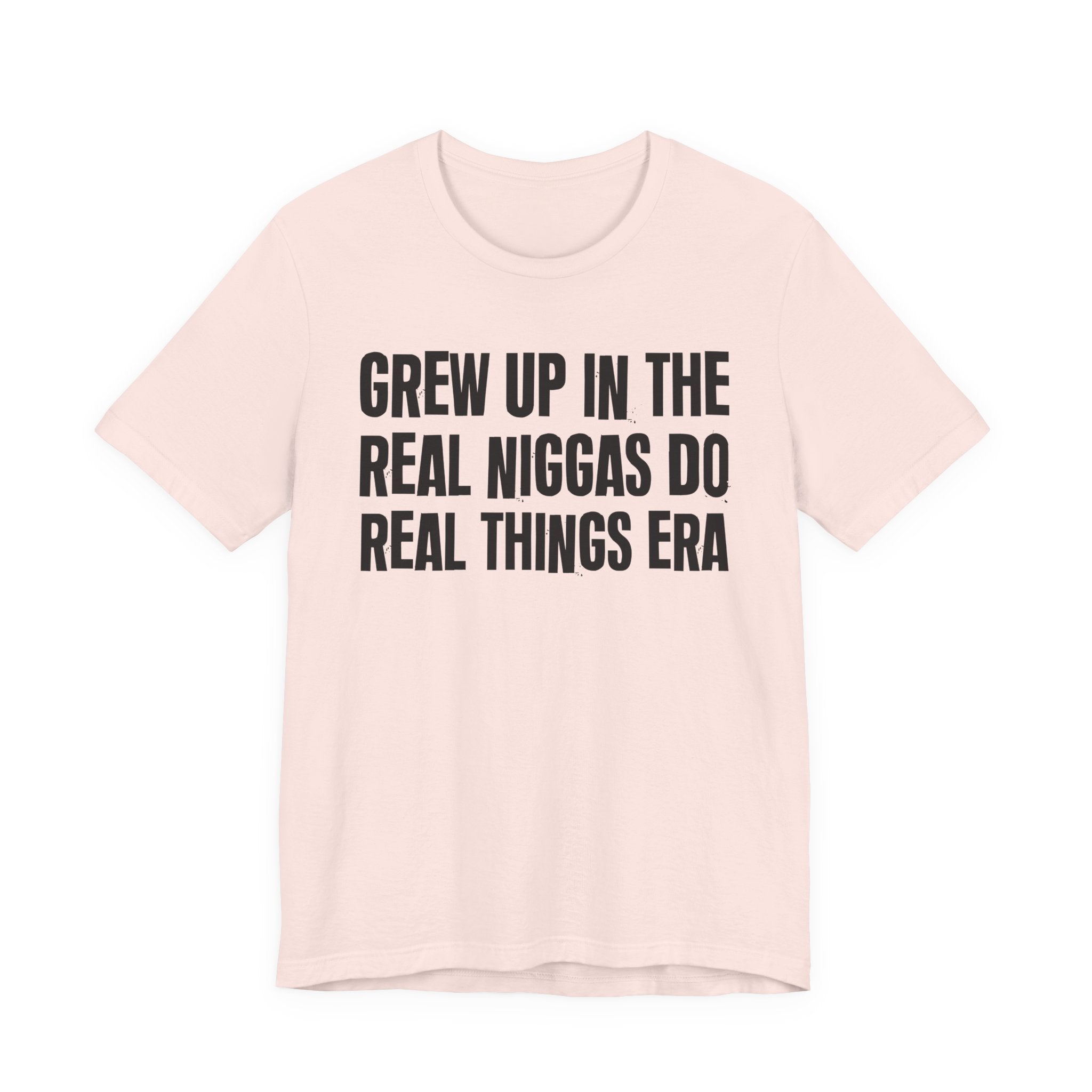 Grew Up In The Real Niggas Do Real Things Era - Hilarious Back In The Days  T-Shirt