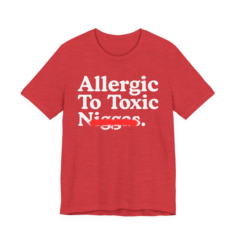 Allergic To Toxic Niggas — Funny Reaction T-Shirt