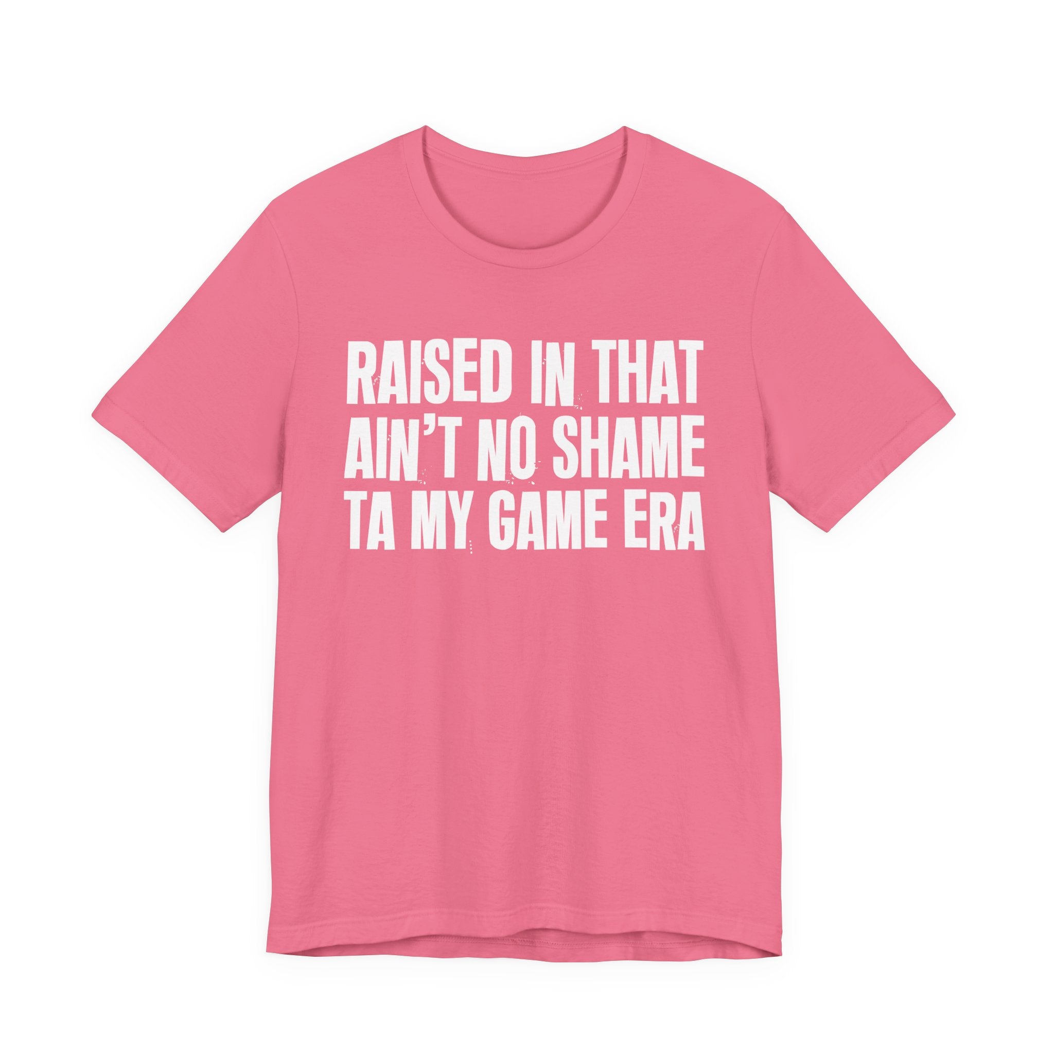 Raised In That Ain't No Shame Ta My Game Era - Funny Back In The Day Statement Tee Shirt