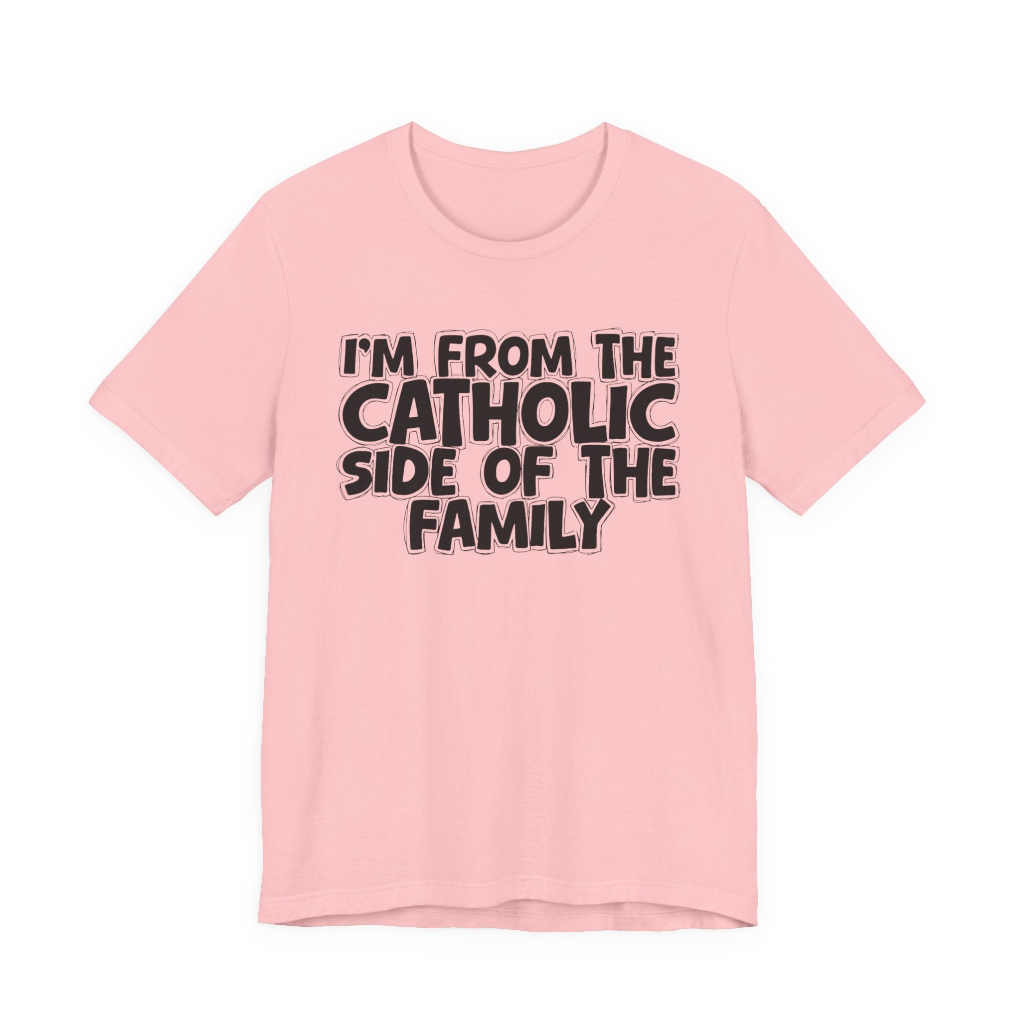 I'm From The Catholic Side of the Family - Hilarious Family Pride Tee