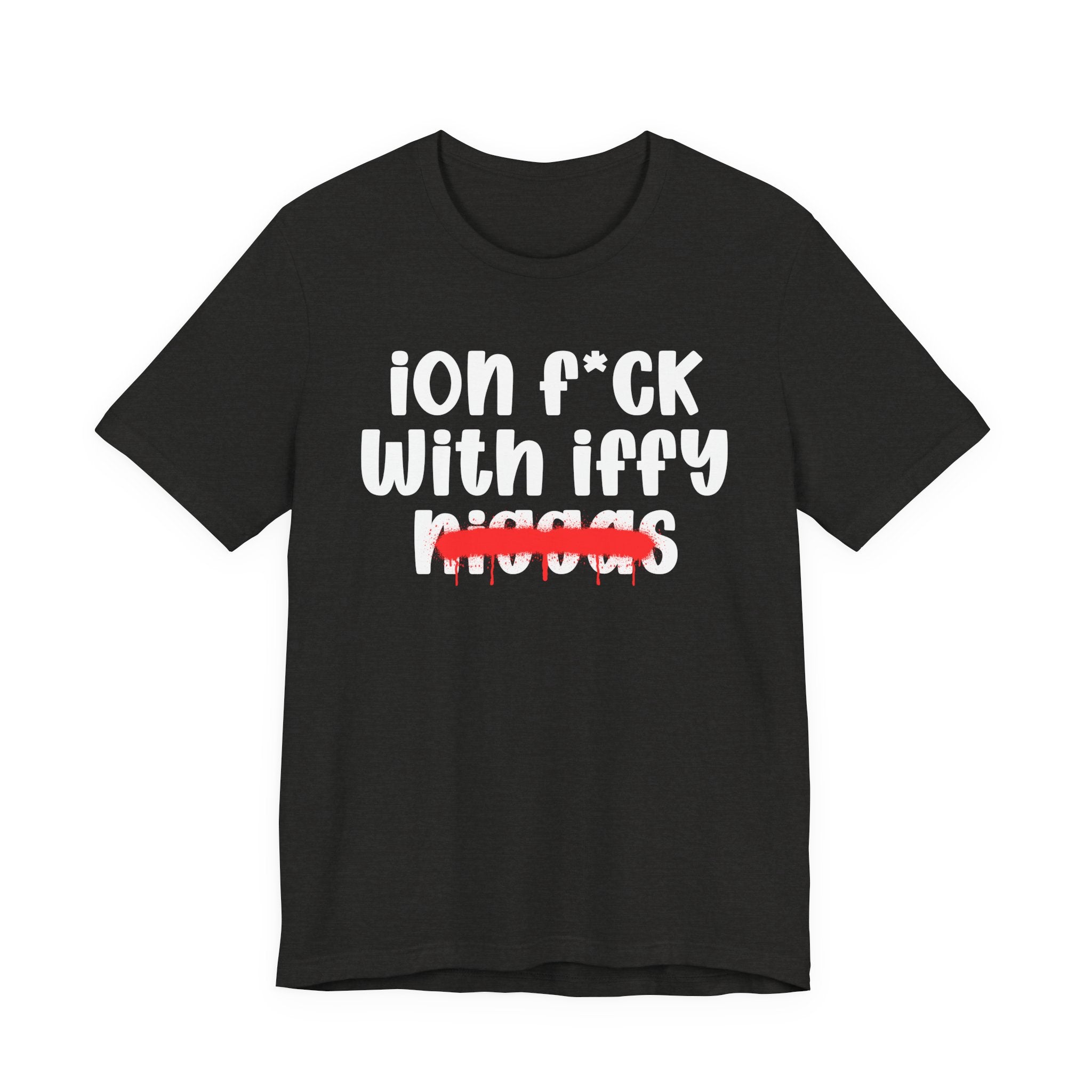 ION Fuck With Iffy Niggas - Brutally Direct Statement Tee