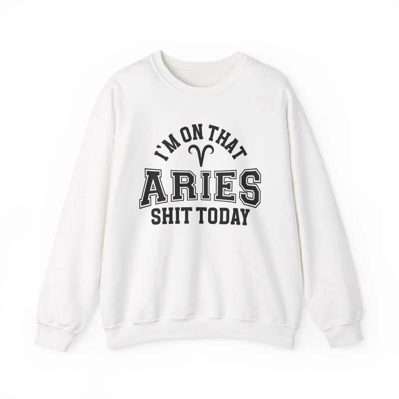 I'm On That Aries Shit Today — Sweatshirt
