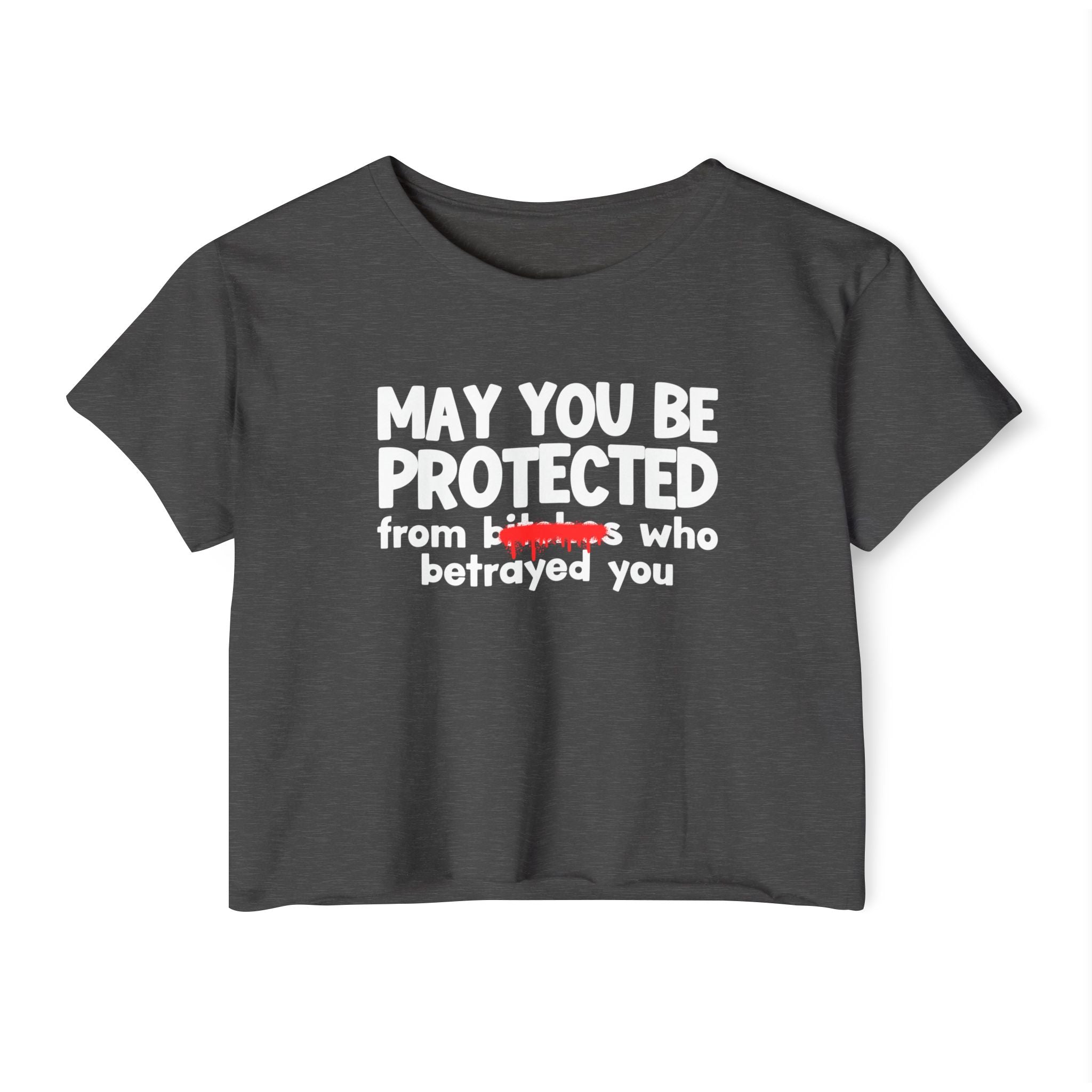May You Be Protected From Bitches Who Betrayed You — Funny Protection Statement Crop Top