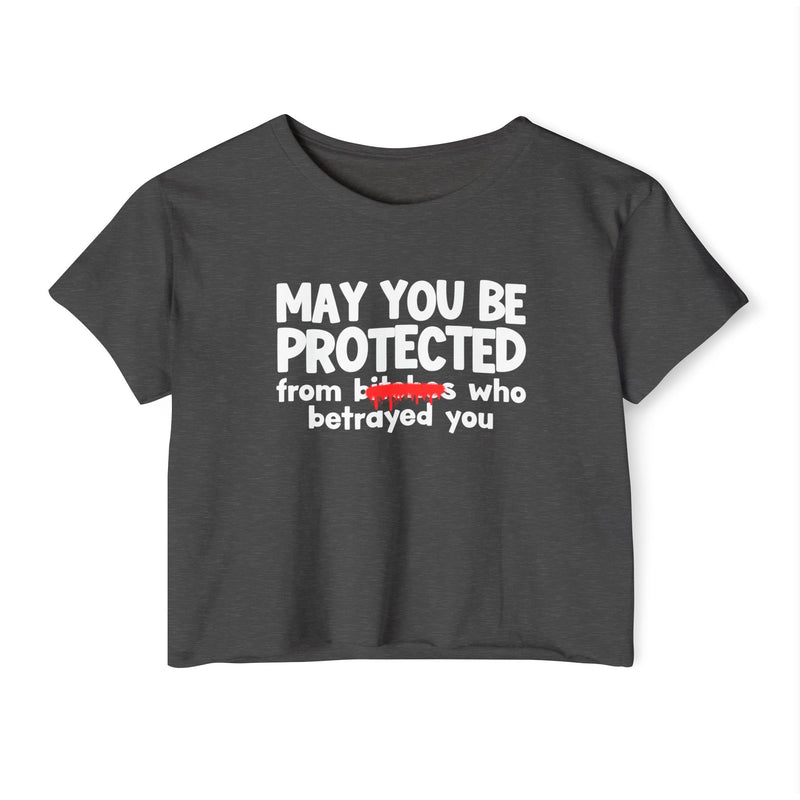 May You Be Protected From Bitches Who Betrayed You — Funny Protection Statement Crop Top