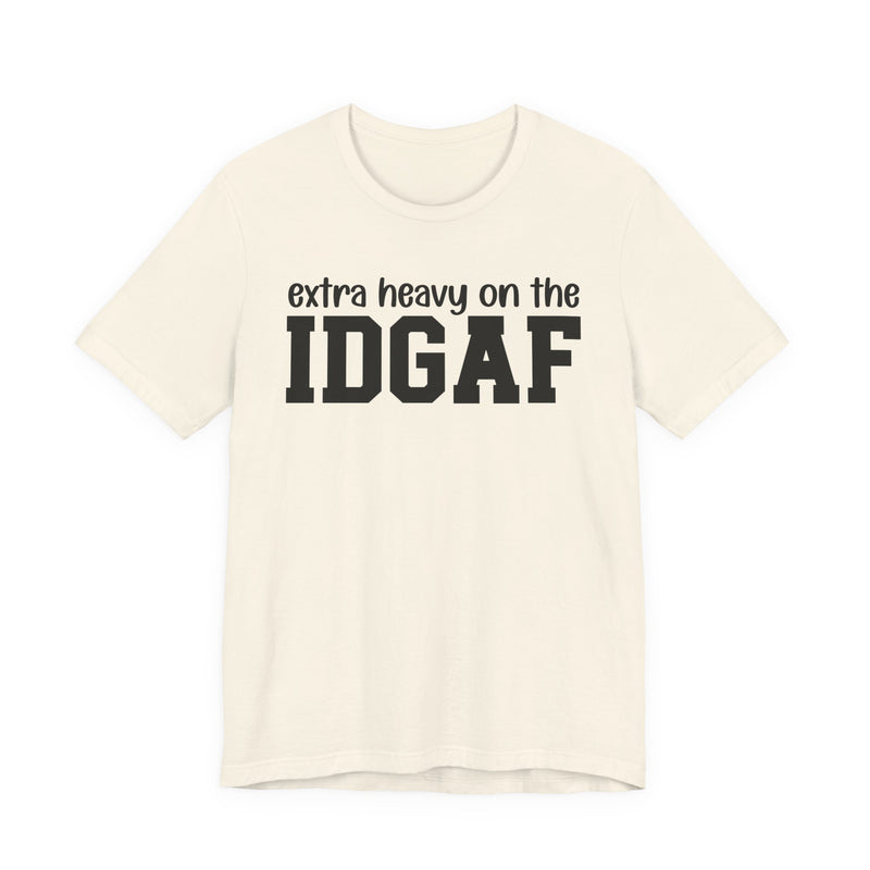 Extra Heavy On The IDGAF - Unfiltered Energy T-Shirt