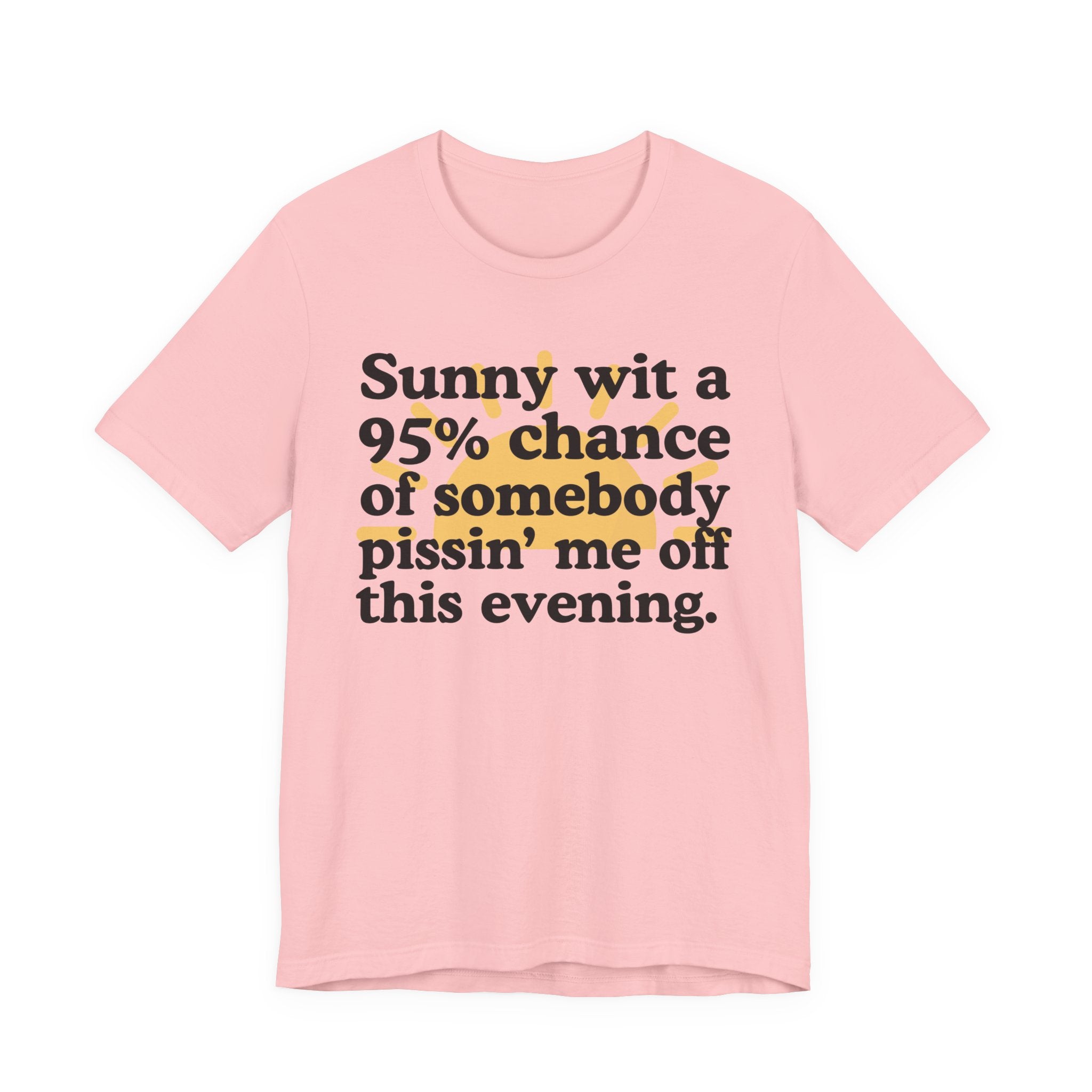 Sunny wit a 95% chance of Somebody Pissin' Me Off This Evening —  Funny Weather Forecast T-Shirt