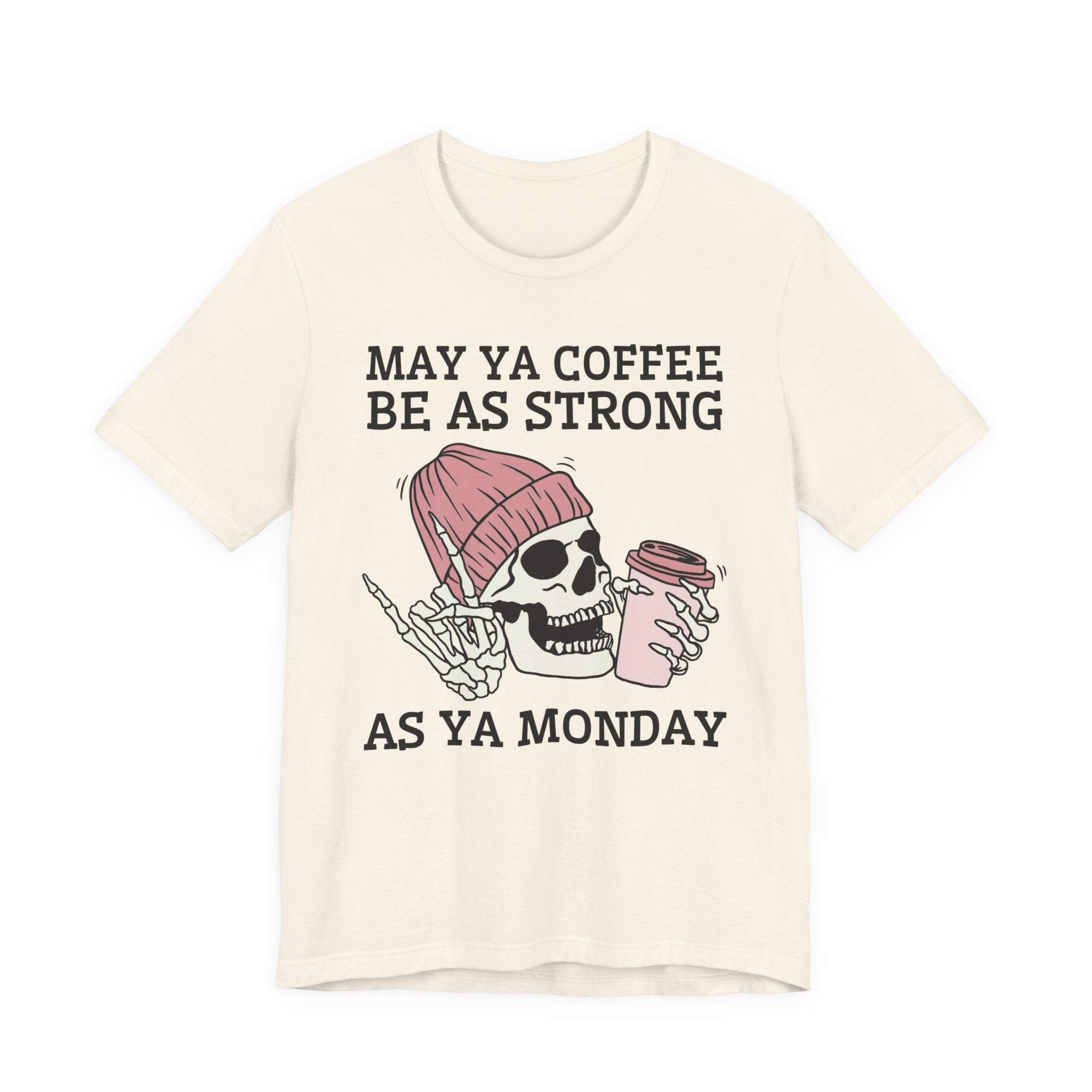 May Ya Coffee Be As Strong As Ya Monday — T-Shirt