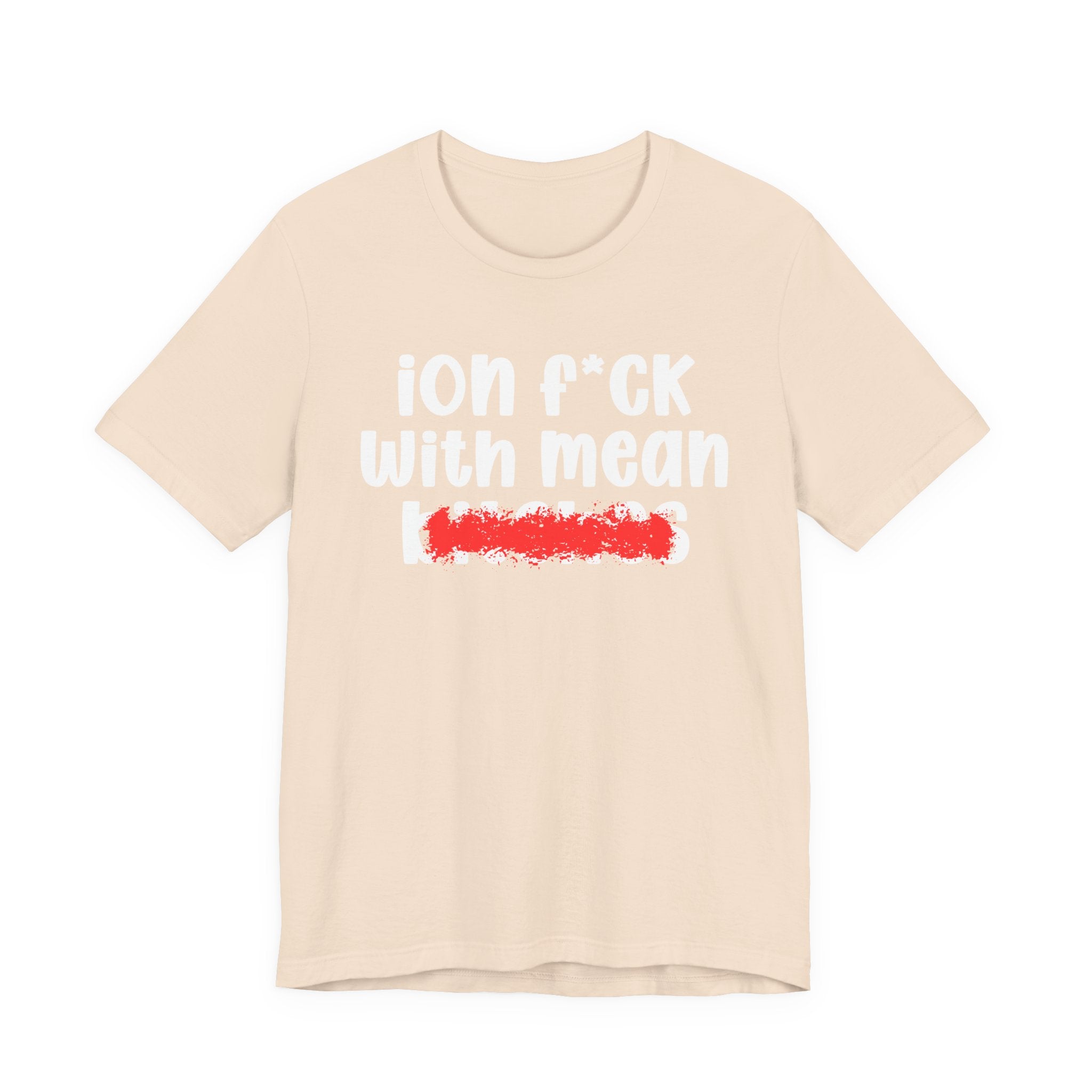 ION (I Don't) FUCK WITH MEAN BITCHES - Bold Sarcastic Graphic T-Shirt