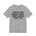 I Hustle For Bread And Meat I Don't Hustle I Don't Eat - Tee Shirt